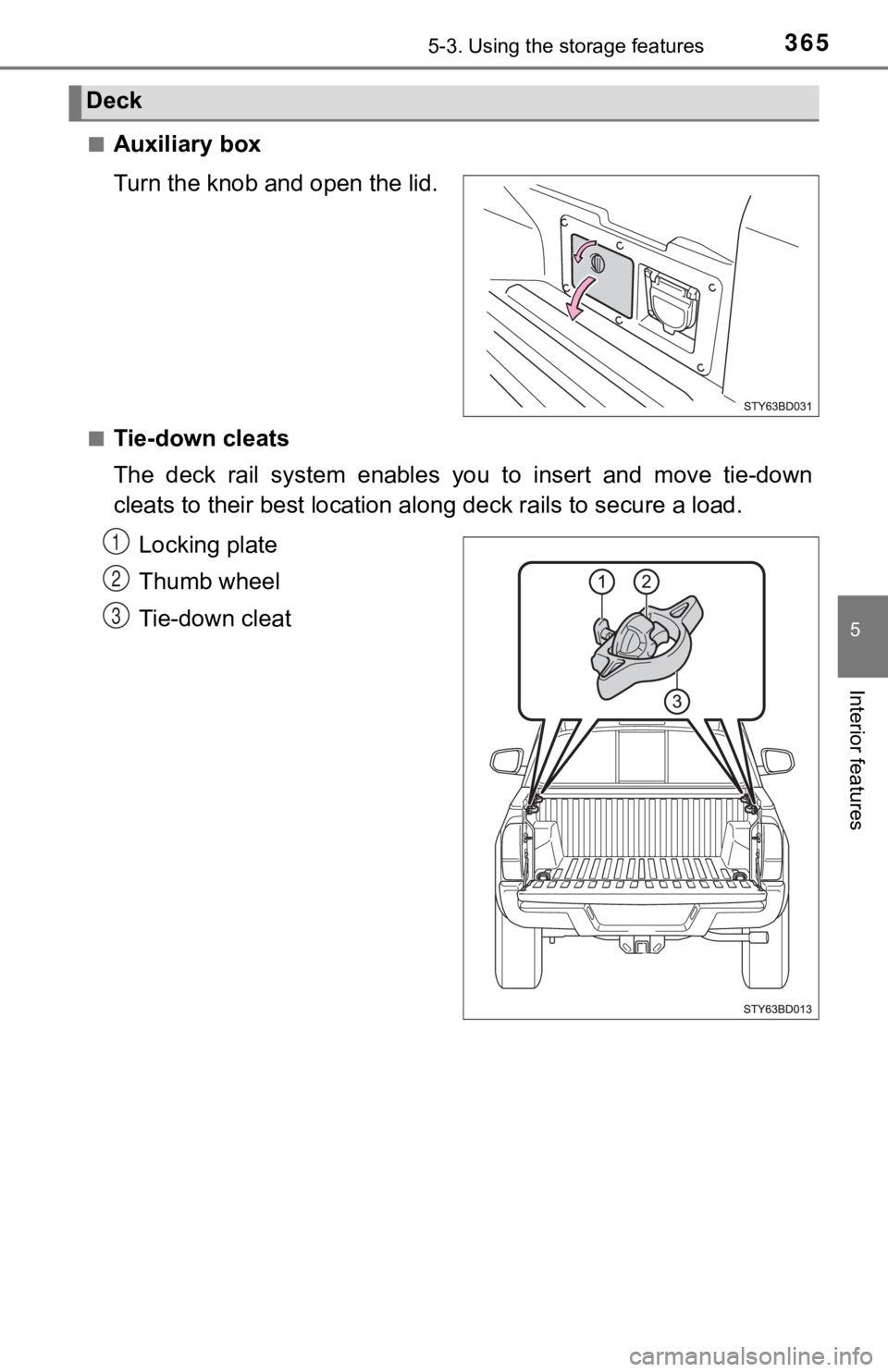 TOYOTA TUNDRA 2023  Owners Manual 3655-3. Using the storage features
5
Interior features
■Auxiliary box
Turn the knob and open the lid.
■Tie-down cleats
The  deck  rail  system  enables  you  to  insert  and  move  tie-down
cleats