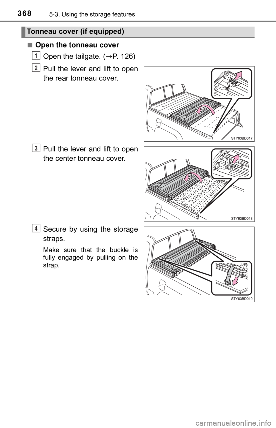 TOYOTA TUNDRA 2023  Owners Manual 3685-3. Using the storage features
■Open the tonneau cover
Open the tailgate. ( P. 126)
Pull  the  lever  and  lift  to  open
the rear tonneau cover.
Pull  the  lever  and  lift  to  open
the cen
