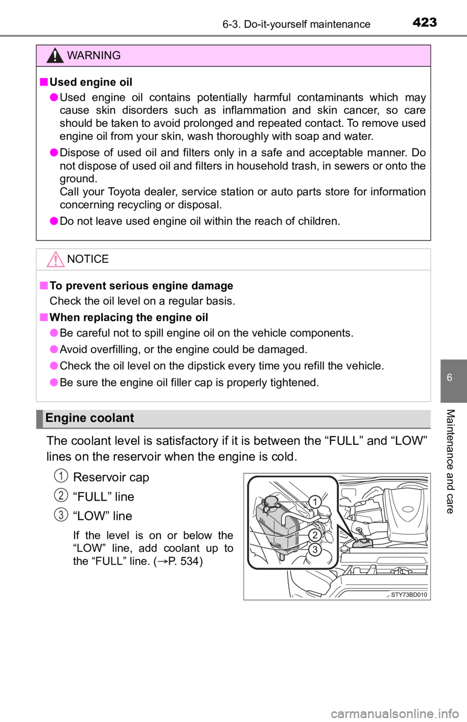 TOYOTA TUNDRA 2023  Owners Manual 4236-3. Do-it-yourself maintenance
6
Maintenance and care
The coolant level is satisfactory if it is between the “FULL” a nd “LOW”
lines on the reservoir when the engine is cold.
Reservoir cap