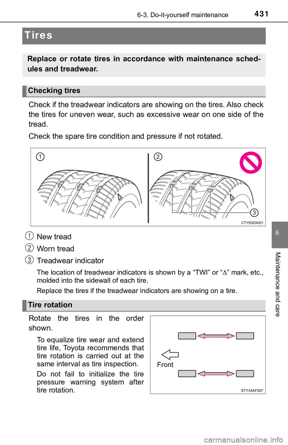 TOYOTA TUNDRA 2023  Owners Manual 4316-3. Do-it-yourself maintenance
6
Maintenance and care
Tires
Check if the treadwear indicators are showing on the tires. Also check
the tires for uneven wear, such as excessive wear on one side o f