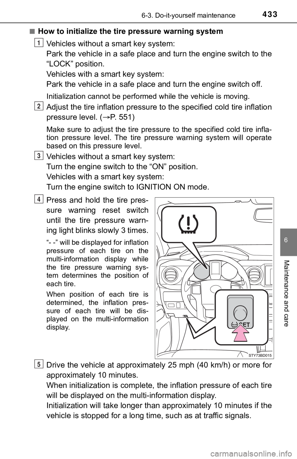 TOYOTA TUNDRA 2023  Owners Manual 4336-3. Do-it-yourself maintenance
6
Maintenance and care
■How to initialize the tire pressure warning systemVehicles without a smart key system:
Park the vehicle in a safe plac e and turn the engin
