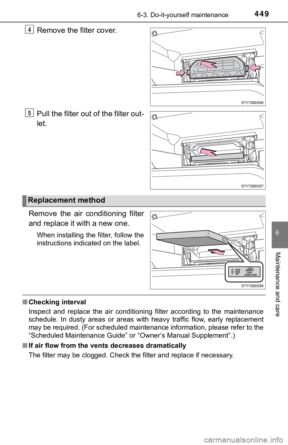 TOYOTA TUNDRA 2023  Owners Manual 4496-3. Do-it-yourself maintenance
6
Maintenance and care
Remove the filter cover.
Pull the filter out of the filter out-
let.
Remove  the  air  conditioning  filter
and replace it  with a new one.
Wh