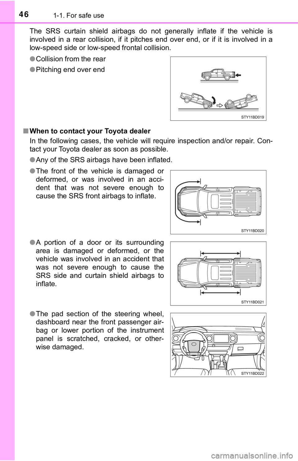 TOYOTA TUNDRA 2023  Owners Manual 461-1. For safe use
The  SRS  curtain  shield  airbags  do  not  generally  inflate  if  the vehicle  is
involved  in  a  rear  collision,  if  it  pitches  end  over  end,  or  if   it  is  involved 