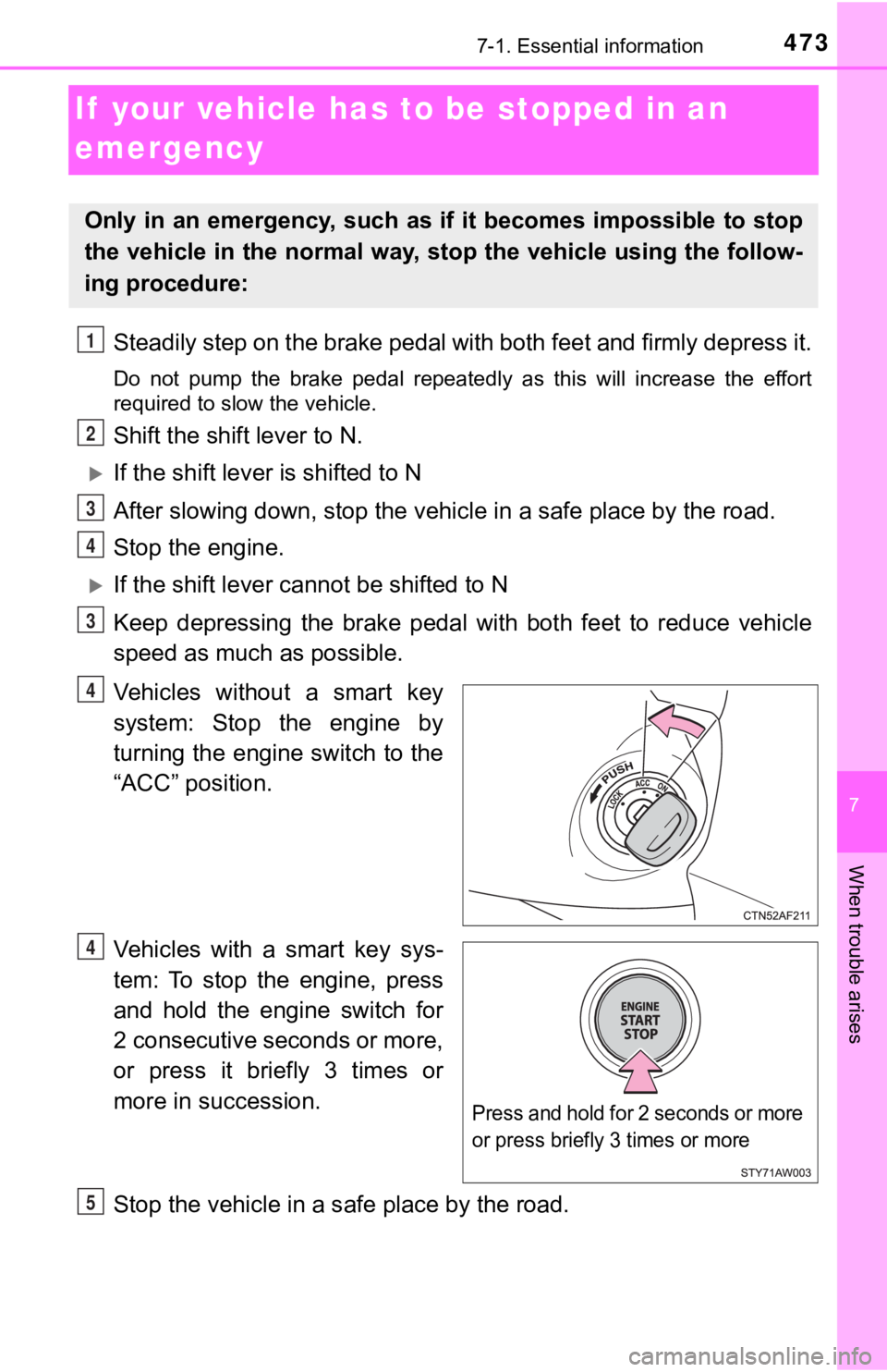 TOYOTA TUNDRA 2023  Owners Manual 473
7
When trouble arises
7-1. Essential information
If  your vehicle has to be stopped in an 
emergency
Steadily step on the brake pedal with both feet and firmly depress it.
Do  not  pump  the  brak
