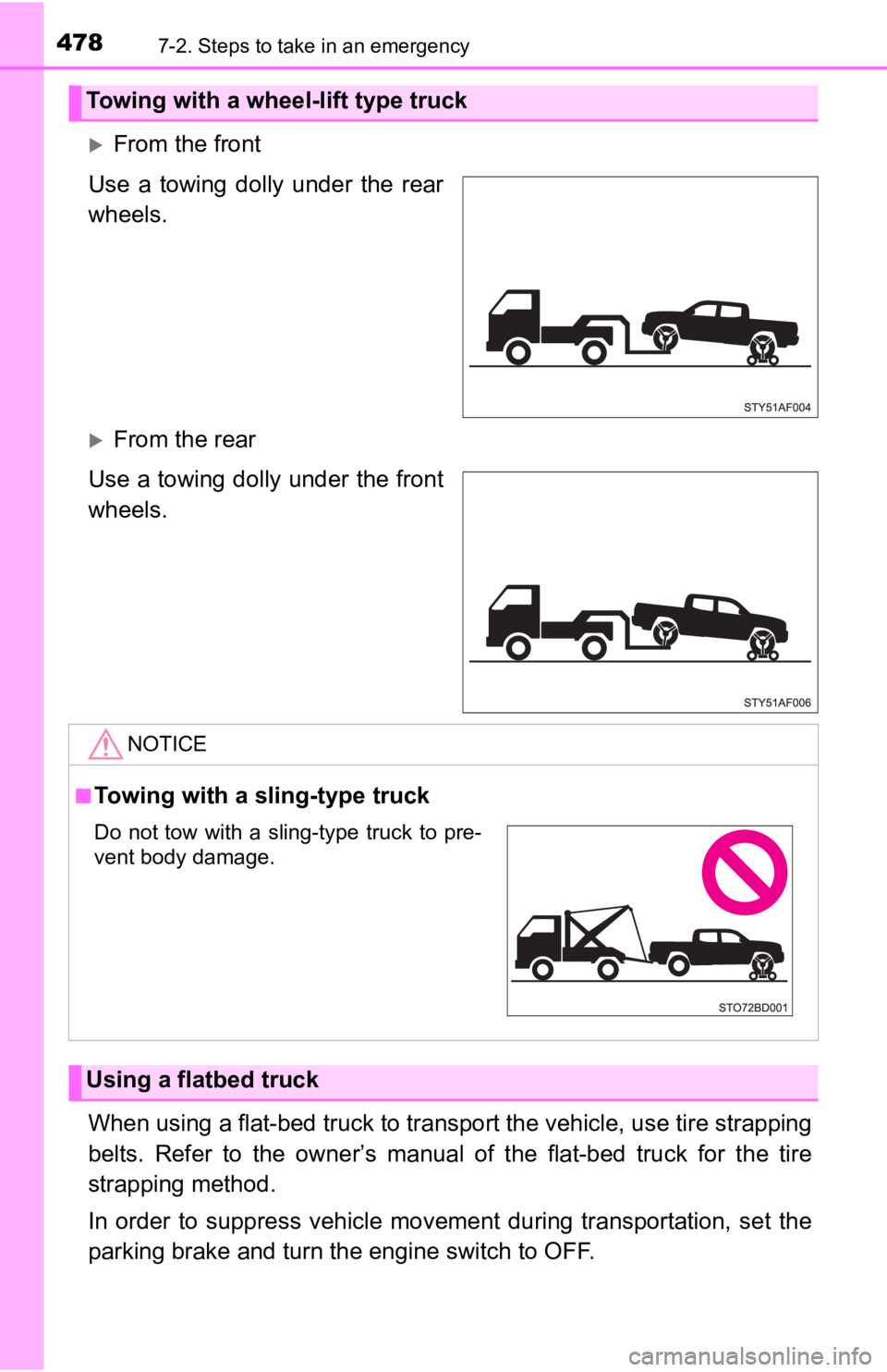 TOYOTA TUNDRA 2023  Owners Manual 4787-2. Steps to take in an emergency
From the front
Use  a  towing  dolly  under  the  rear
wheels.
From the rear
Use a towing dolly under the front
wheels.
When using a flat-bed truck to trans