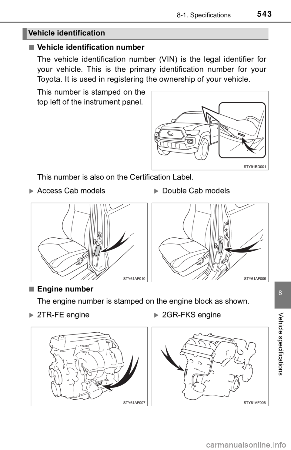 TOYOTA TUNDRA 2023  Owners Manual 5438-1. Specifications
8
Vehicle specifications
■Vehicle identification number
The  vehicle  identification  number  (VIN)  is  the  legal  identifier for
your  vehicle.  This  is  the  primary  ide