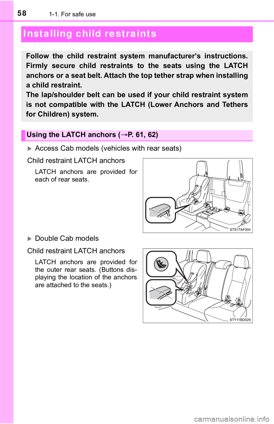 TOYOTA TUNDRA 2023  Owners Manual 581-1. For safe use
Installing child restraints
Access Cab models (vehicles with rear seats)
Child restraint LATCH anchors
LATCH  anchors  are  provided  for
each of rear seats.
Double Cab model