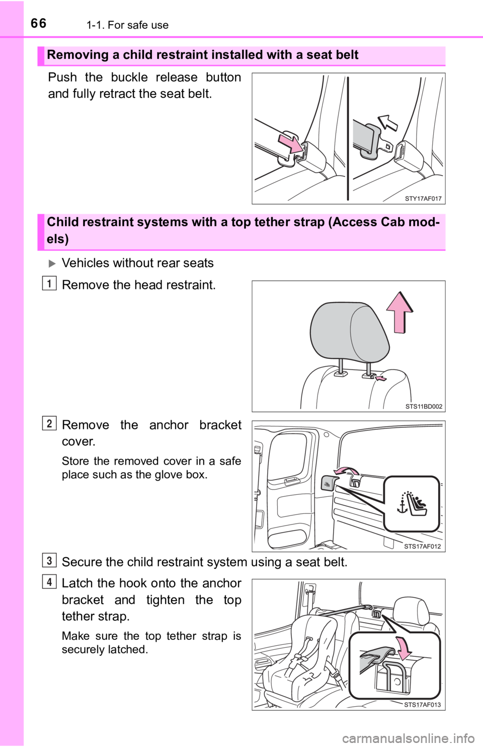 TOYOTA TUNDRA 2023  Owners Manual 661-1. For safe use
Push  the  buckle  release  button
and fully retract the seat belt.
Vehicles without rear seats
Remove the head restraint.
Remove  the  anchor  bracket
cover.
Store  the  remove