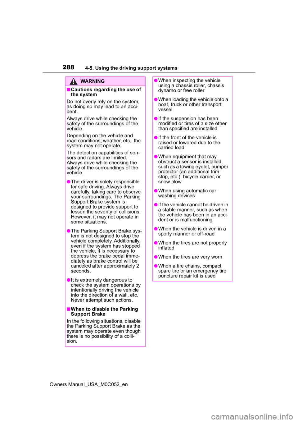 TOYOTA TUNDRA HYBRID 2023  Owners Manual 2884-5. Using the driving support systems
Owners Manual_USA_M0C052_en
WARNING
■Cautions regarding the use of 
the system
Do not overly rely on the system, 
as doing so may lead to an acci-
dent.
Alw