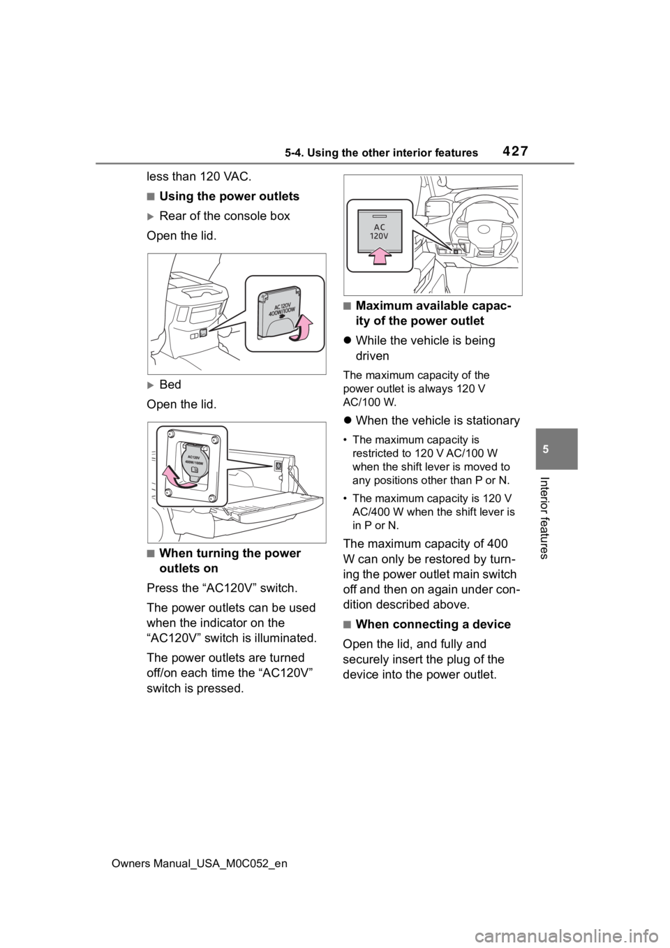 TOYOTA TUNDRA HYBRID 2023  Owners Manual 4275-4. Using the other interior features
Owners Manual_USA_M0C052_en
5
Interior features
less than 120 VAC.
■Using the power outlets
Rear of the console box
Open the lid.
Bed
Open the lid.
