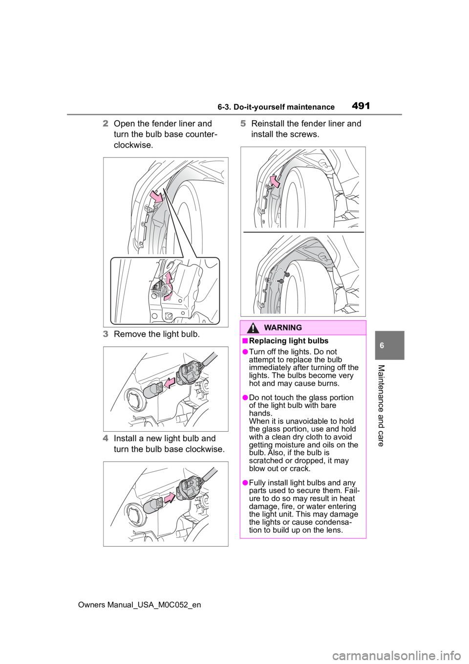 TOYOTA TUNDRA HYBRID 2023  Owners Manual 4916-3. Do-it-yourself maintenance
Owners Manual_USA_M0C052_en
6
Maintenance and care
2 Open the fender liner and 
turn the bulb base counter-
clockwise.
3 Remove the light bulb.
4 Install a new light