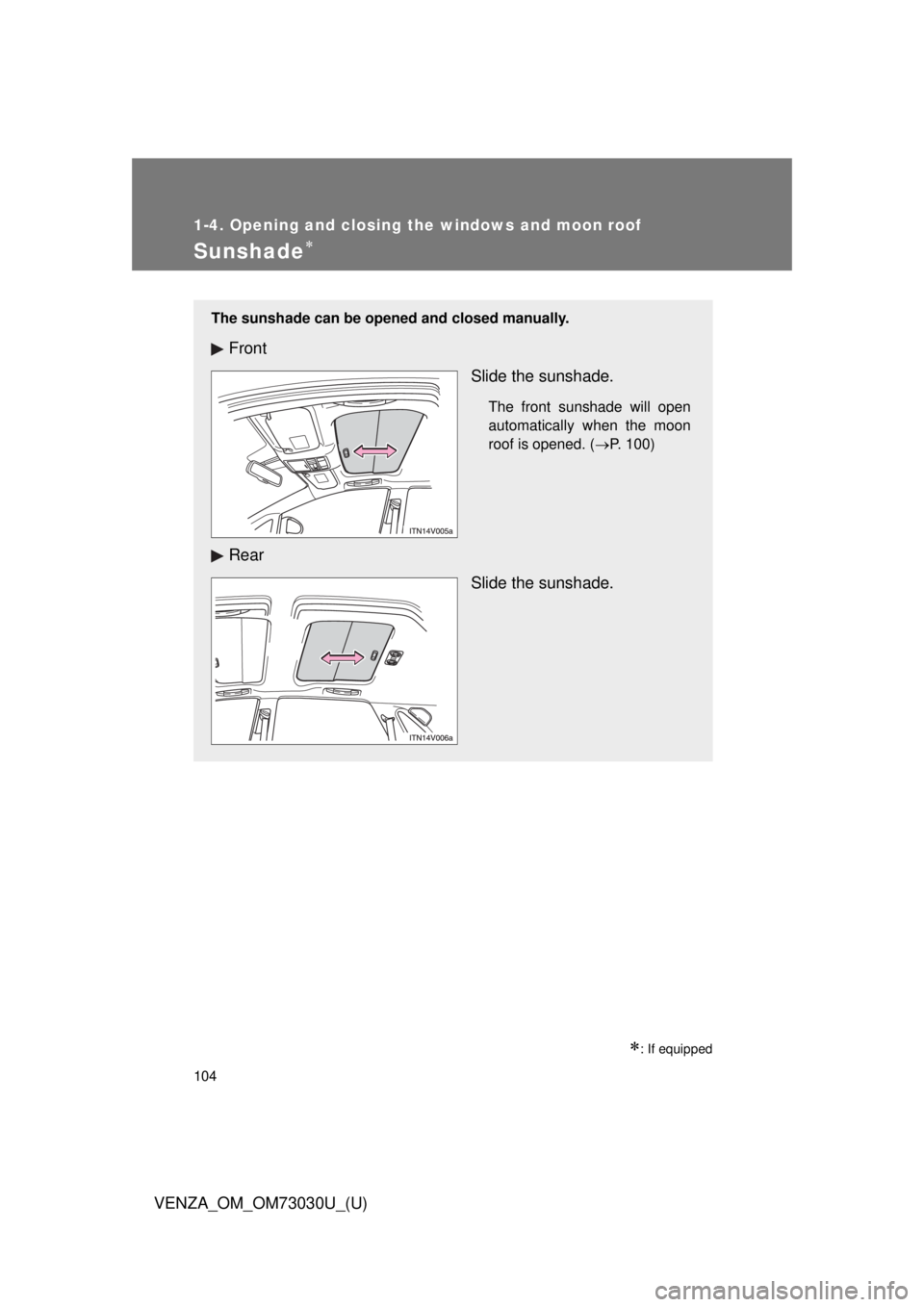 TOYOTA VENZA 2016  Owners Manual 1041-4. Opening and closing the windows and moon roof
VENZA_OM_OM73030U_(U)Sunshade 
 : If equippedThe sunshade can be opened and closed manually.
Front
Slide the sunshade. The front sunshade wi