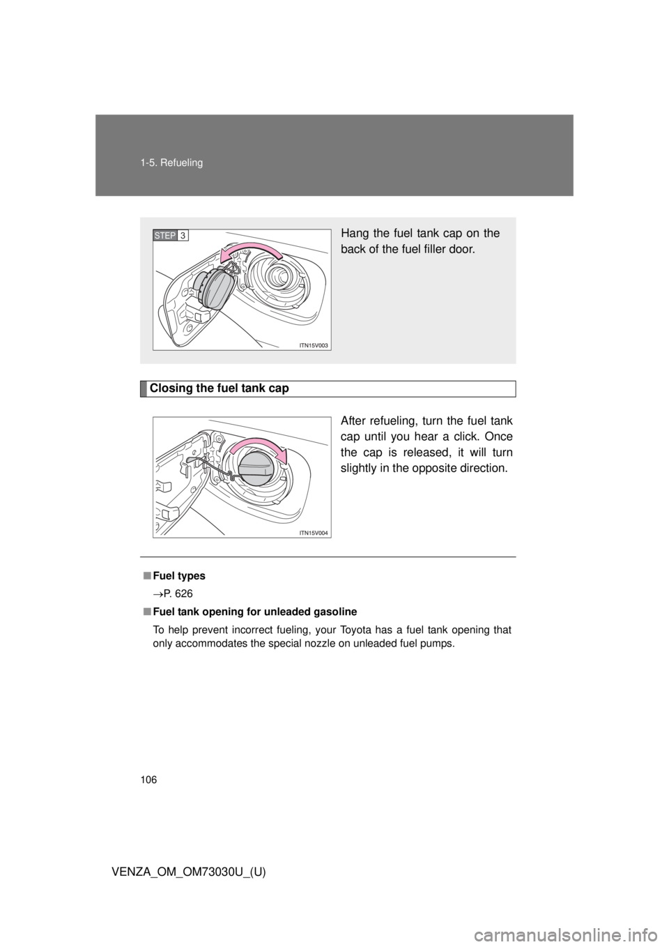 TOYOTA VENZA 2016  Owners Manual 1061-5. Refueling
VENZA_OM_OM73030U_(U) Closing the fuel tank cap
After refueling, turn the fuel tank
cap until you hear a click. Once
the cap is released, it will turn
slightly in the opposite direct