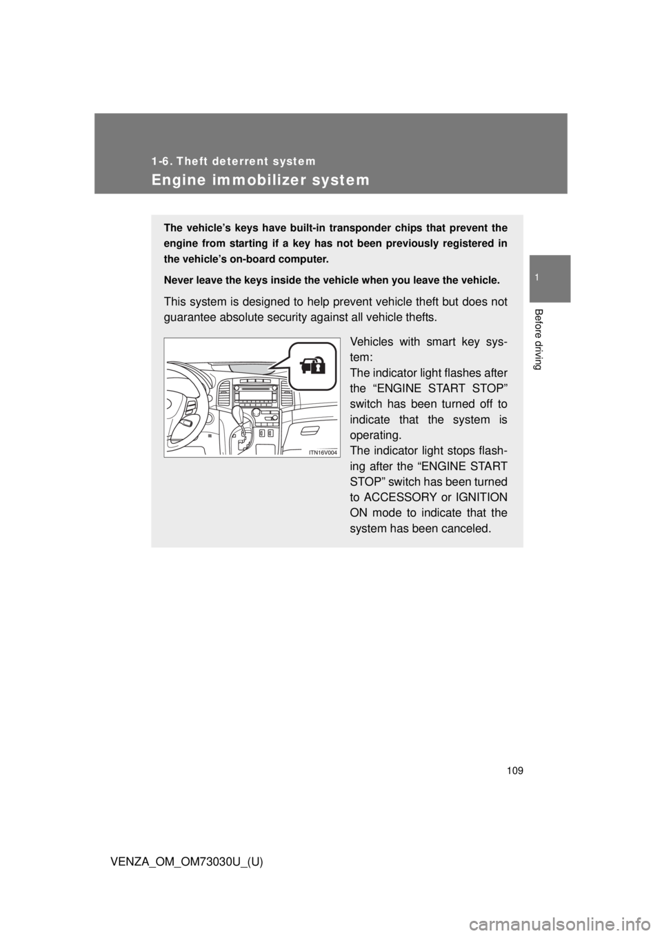 TOYOTA VENZA 2016  Owners Manual 109 1
Before driving
VENZA_OM_OM73030U_(U) 1-6. Theft deterrent system
Engine immobilizer system The vehicle’s keys have built-in tr ansponder chips that prevent the
engine from starting if a key ha
