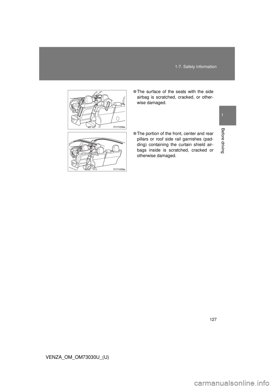 TOYOTA VENZA 2016  Owners Manual 1271-7. Safety information
1
Before driving
VENZA_OM_OM73030U_(U) ● The surface of the seats with the side
airbag is scratched, cracked, or other-
wise damaged.
● The portion of the front, center 
