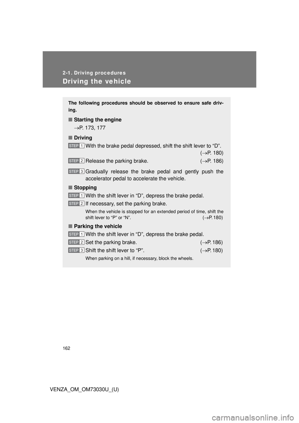 TOYOTA VENZA 2016  Owners Manual 162
VENZA_OM_OM73030U_(U) 2-1. Driving procedures
Driving the vehicle The following procedures should be  observed to ensure safe driv-
ing.
■ Starting the engine
 P. 173, 177
■ Driving
With th