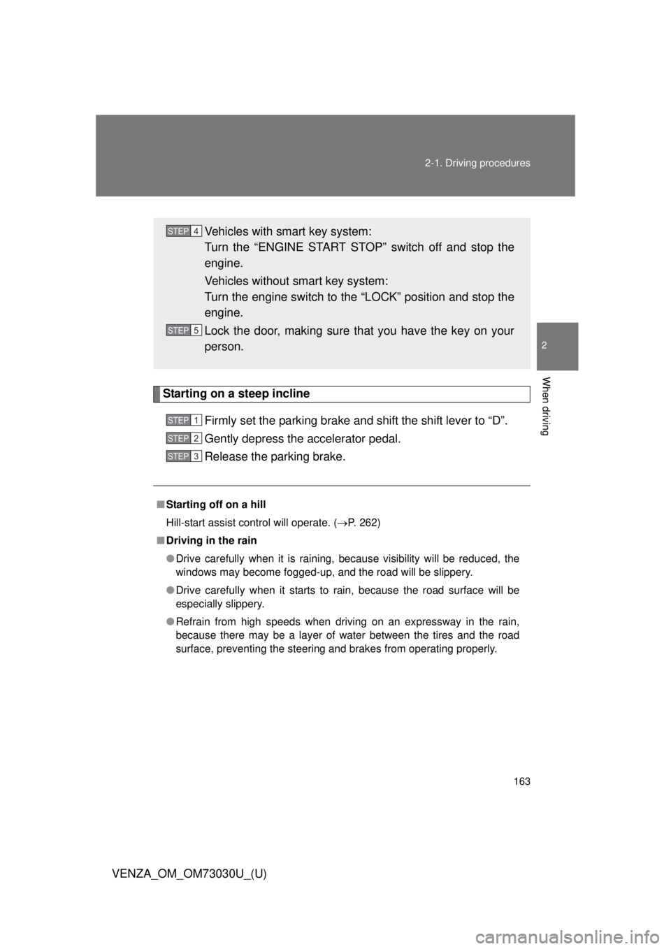 TOYOTA VENZA 2016  Owners Manual 1632-1. Driving procedures
2
When driving
VENZA_OM_OM73030U_(U) Starting on a steep incline
Firmly set the parking brake and shift the shift lever to “D”.
Gently depress the accelerator pedal.
Rel