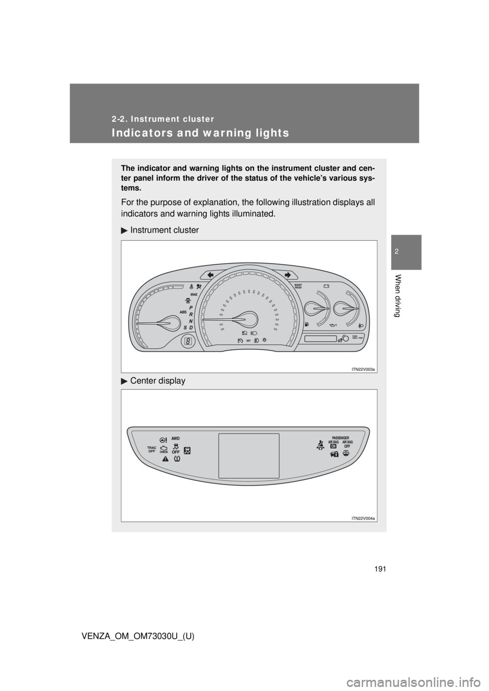 TOYOTA VENZA 2016  Owners Manual 1912-2. Instrument cluster
2
When driving
VENZA_OM_OM73030U_(U) Indicators and warning lights The indicator and warning lights  on the instrument cluster and cen-
ter panel inform the driver of the  s