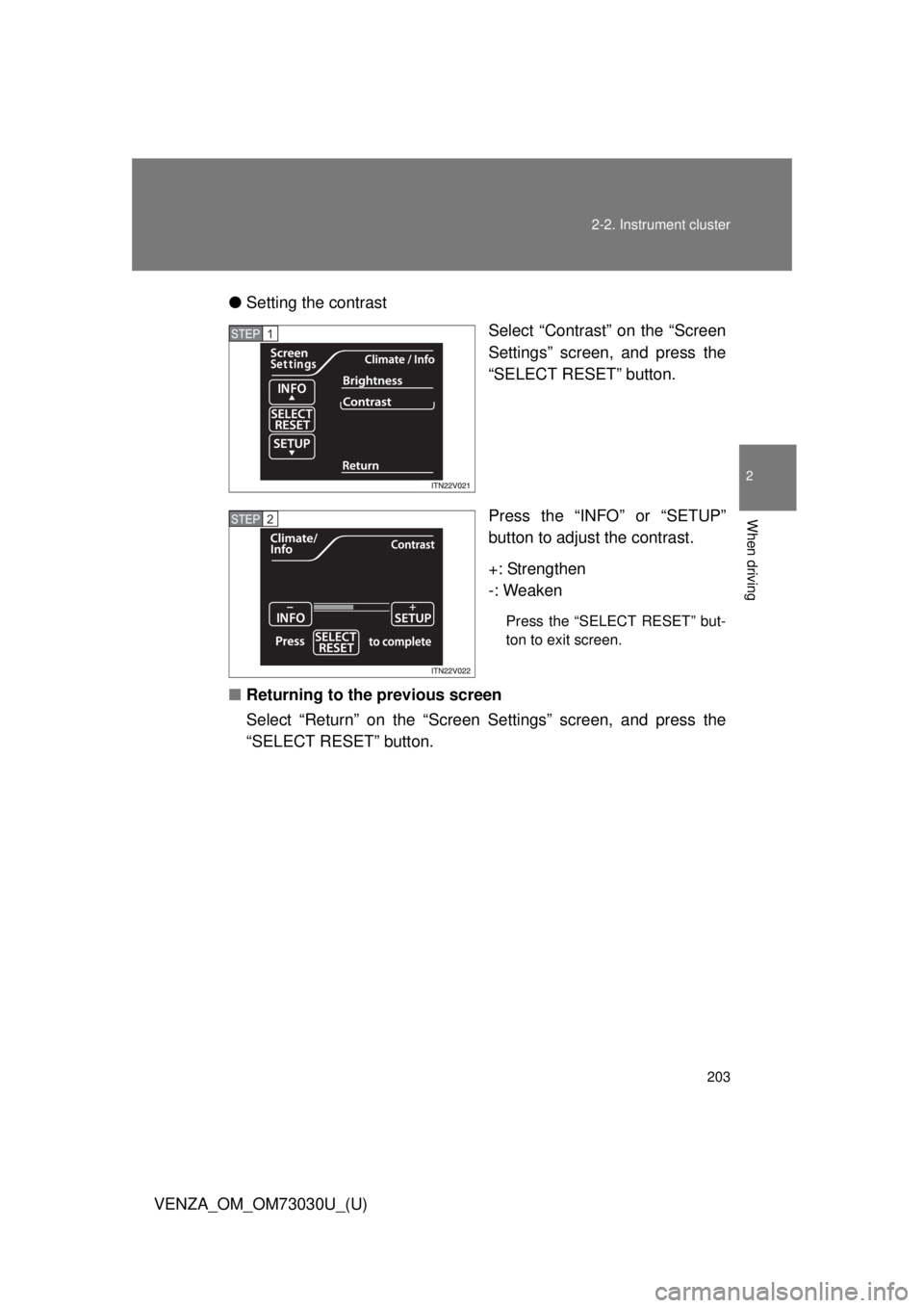 TOYOTA VENZA 2016  Owners Manual 2032-2. Instrument cluster
2
When driving
VENZA_OM_OM73030U_(U) ● Setting the contrast
Select “Contrast” on the “Screen
Settings” screen, and press the
“SELECT RESET” button.
Press the 