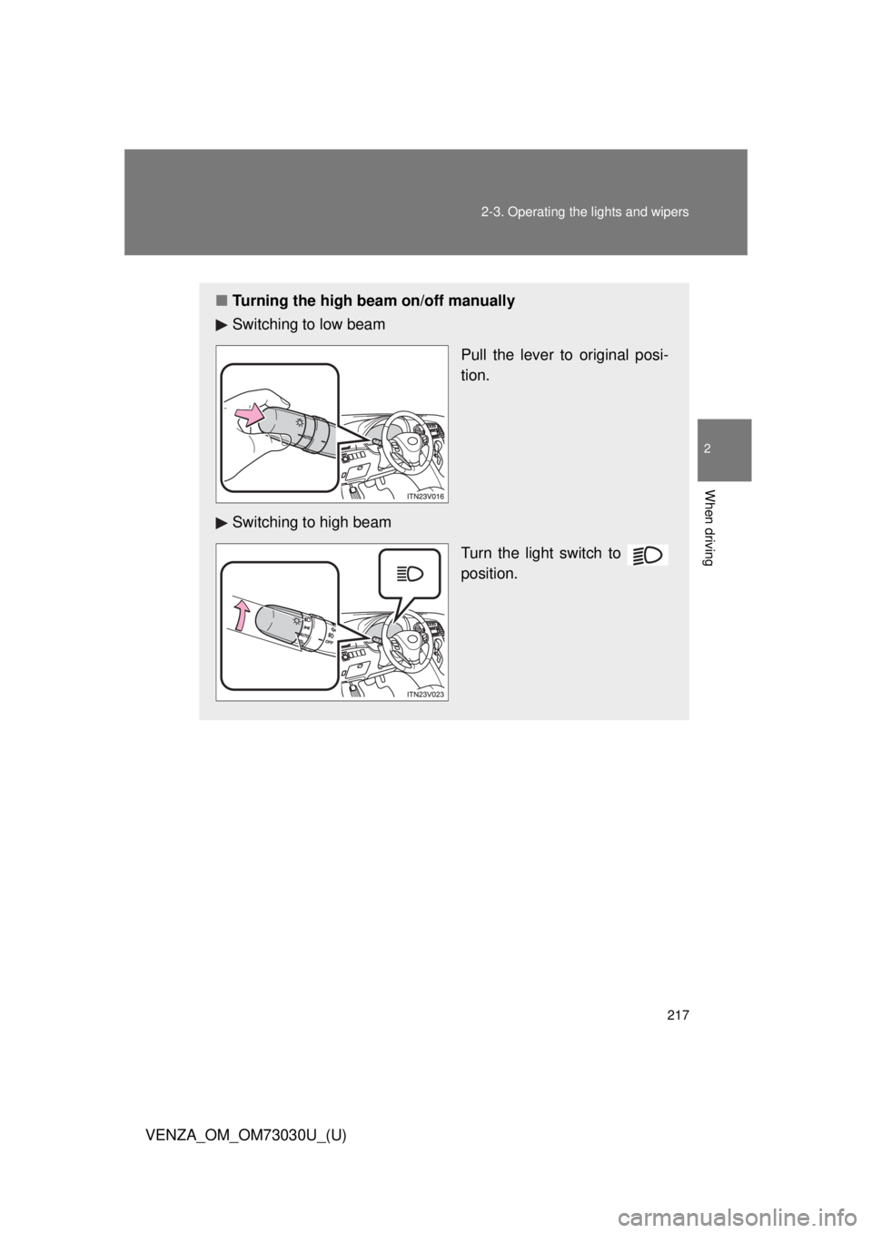 TOYOTA VENZA 2016  Owners Manual 2172-3. Operating the lights and wipers
2
When driving
VENZA_OM_OM73030U_(U) ■ Turning the high beam on/off manually
Switching to low beam
Pull the lever to original posi-
tion.
Switching to high be