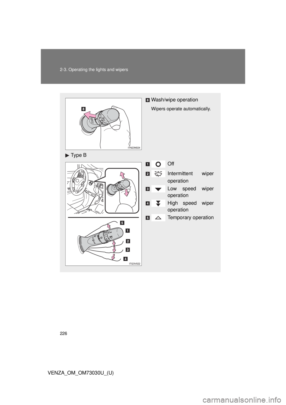 TOYOTA VENZA 2016  Owners Manual 2262-3. Operating the lights and wipers
VENZA_OM_OM73030U_(U) Wash/wipe operation Wipers operate automatically. 
Ty p e  B
Off
Intermittent wiper
operation
Low speed wiper
operation
High speed wiper
o