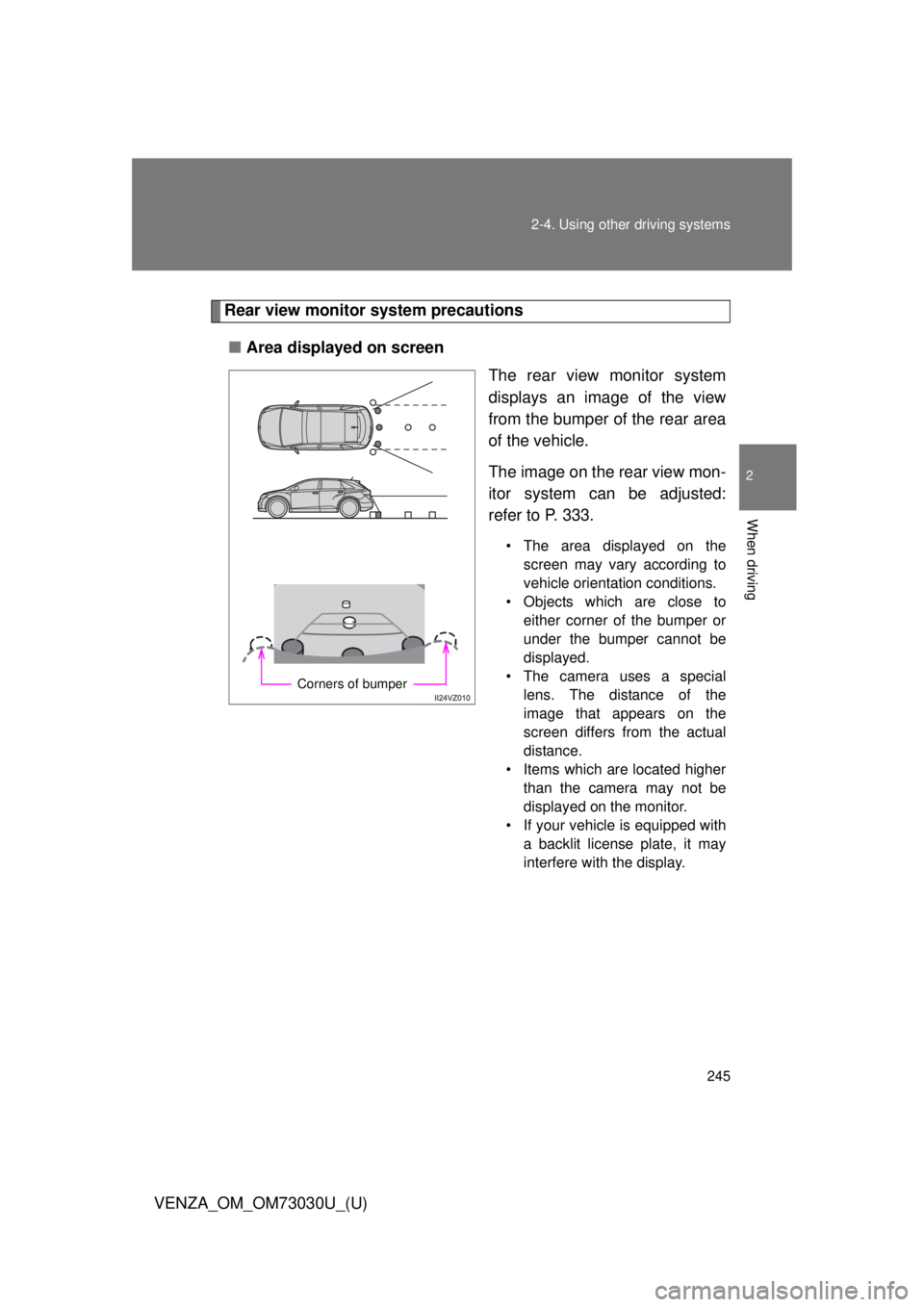 TOYOTA VENZA 2016  Owners Manual 2452-4. Using other  driving systems
2
When driving
VENZA_OM_OM73030U_(U) Rear view monitor  system precautions
■ Area displayed on screen
The rear view monitor system
displays an image of the view
