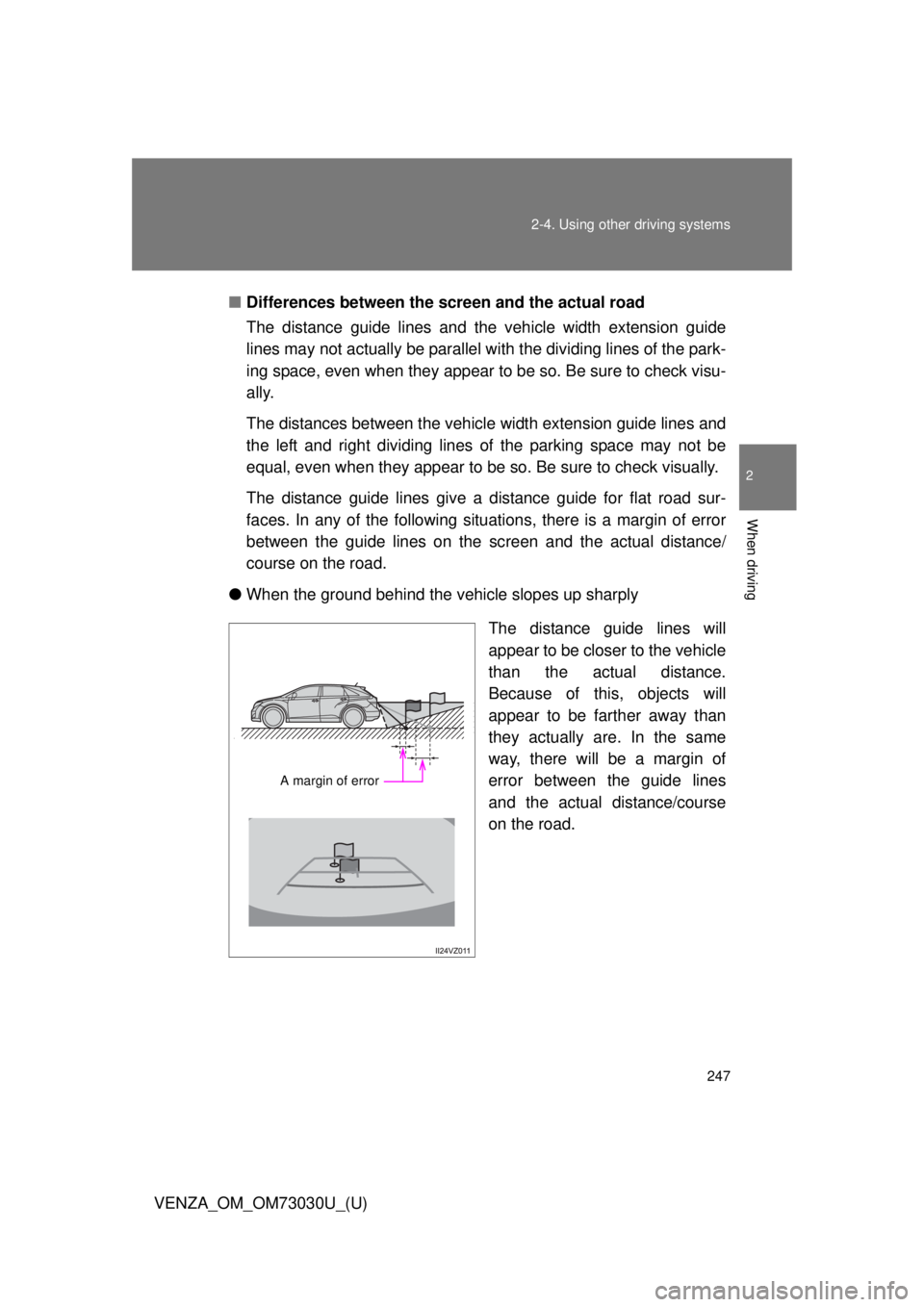 TOYOTA VENZA 2016  Owners Manual 2472-4. Using other  driving systems
2
When driving
VENZA_OM_OM73030U_(U) ■ Differences between the screen and the actual road
The distance guide lines and the vehicle width extension guide
lines ma