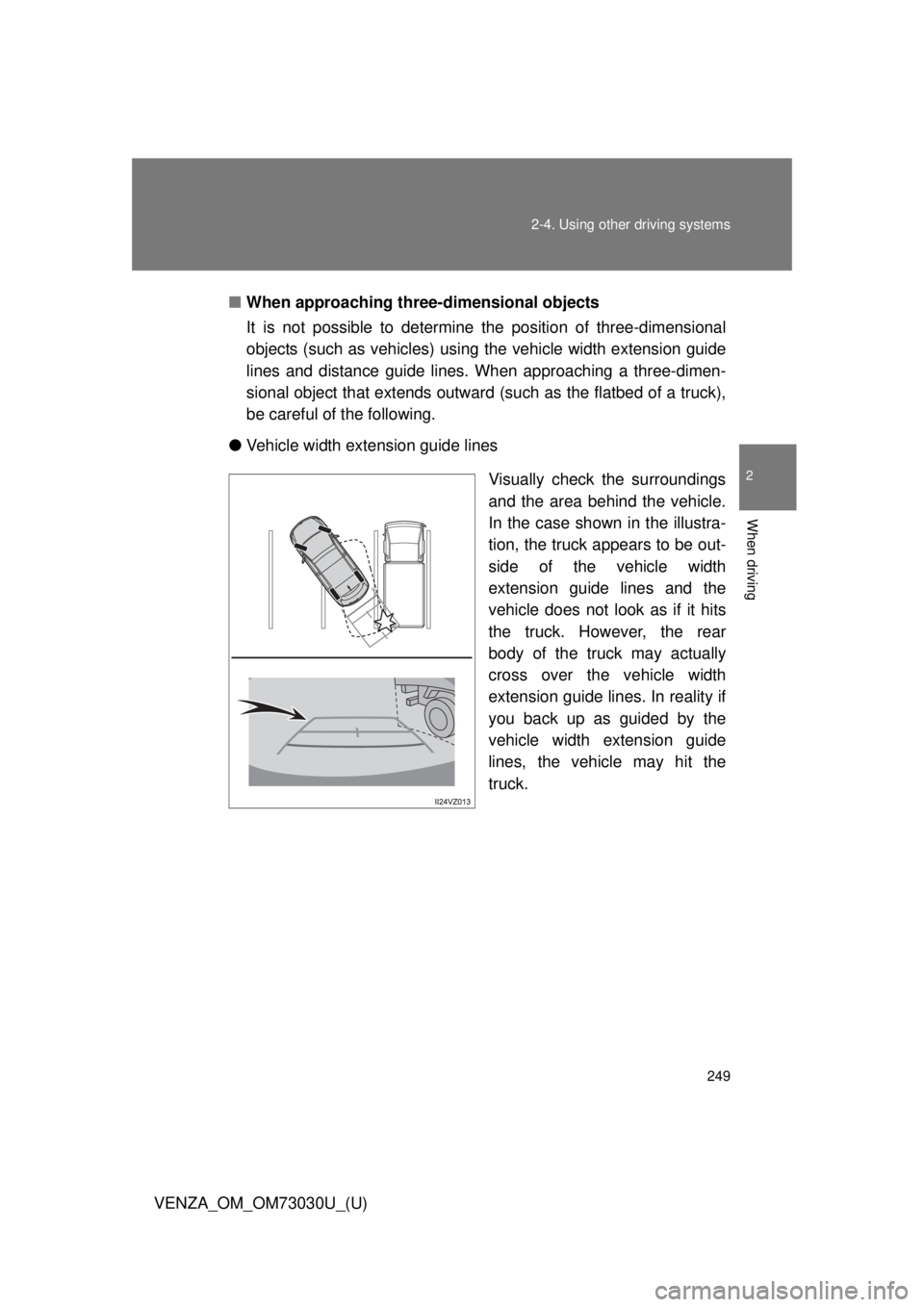 TOYOTA VENZA 2016  Owners Manual 2492-4. Using other  driving systems
2
When driving
VENZA_OM_OM73030U_(U) ■ When approaching three-dimensional objects
It is not possible to determine t he position of three-dimensional
objects (suc