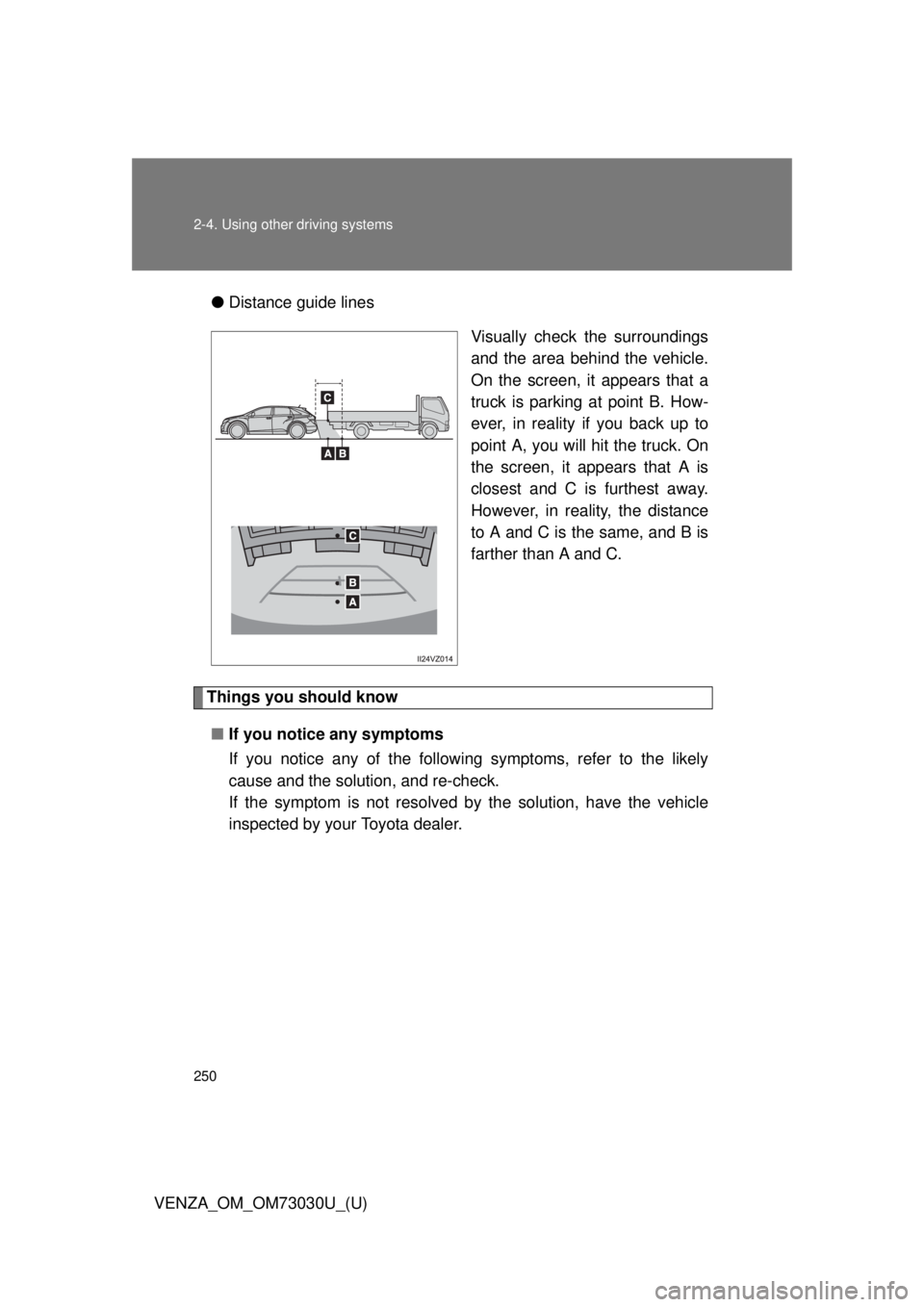 TOYOTA VENZA 2016  Owners Manual 2502-4. Using other driving systems
VENZA_OM_OM73030U_(U) ● Distance guide lines
Visually check the surroundings
and the area behind the vehicle.
On the screen, it appears that a
truck is parking at
