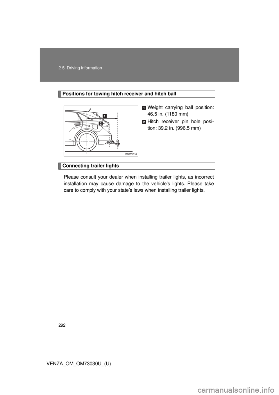 TOYOTA VENZA 2016  Owners Manual 2922-5. Driving information
VENZA_OM_OM73030U_(U) Positions for towing hitch receiver and hitch ball
Weight carrying ball position:
46.5 in. (1180 mm)
Hitch receiver pin hole posi-
tion: 39.2 in. (996