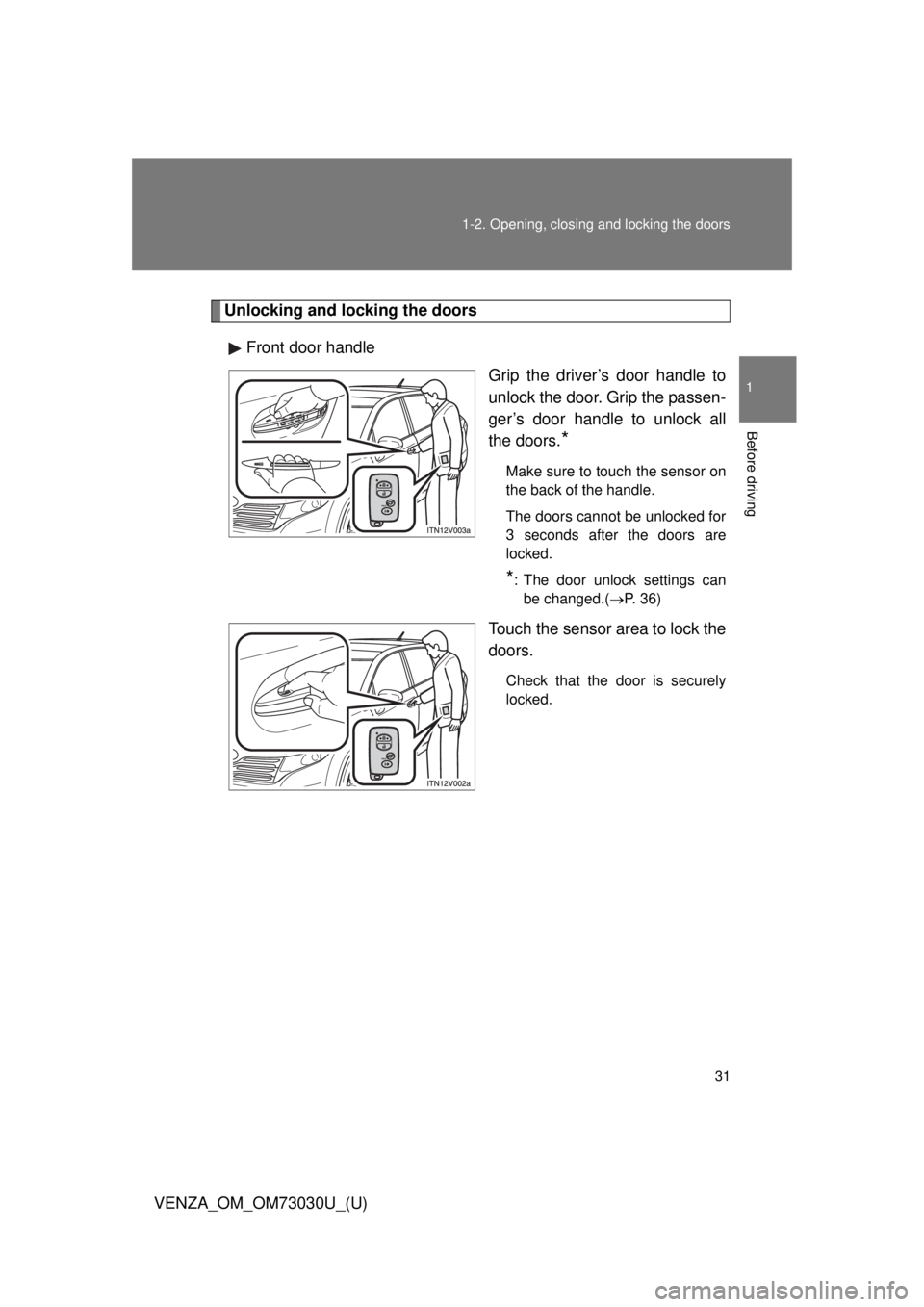 TOYOTA VENZA 2016  Owners Manual 311-2. Opening, closing and locking the doors
1
Before driving
VENZA_OM_OM73030U_(U) Unlocking and locking the doors
Front door handle
Grip the driver’s door handle to
unlock the door. Grip the pass