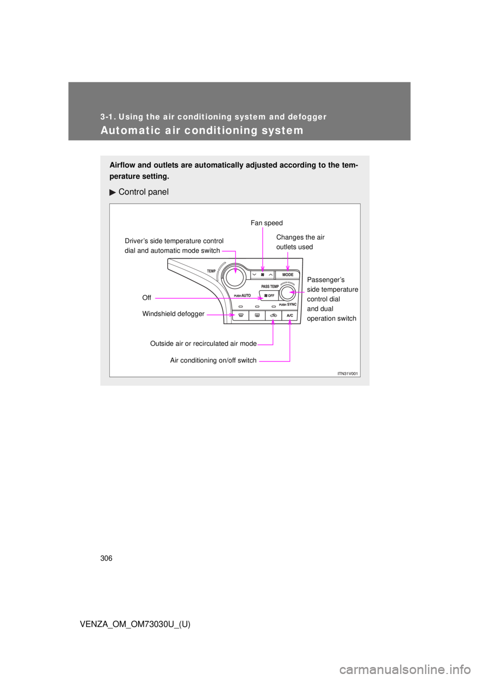 TOYOTA VENZA 2016  Owners Manual 306
VENZA_OM_OM73030U_(U) 3-1. Using the air conditioning system and defogger
Automatic air conditioning system Airflow and outlets are automatical ly adjusted according to the tem-
perature setting.
