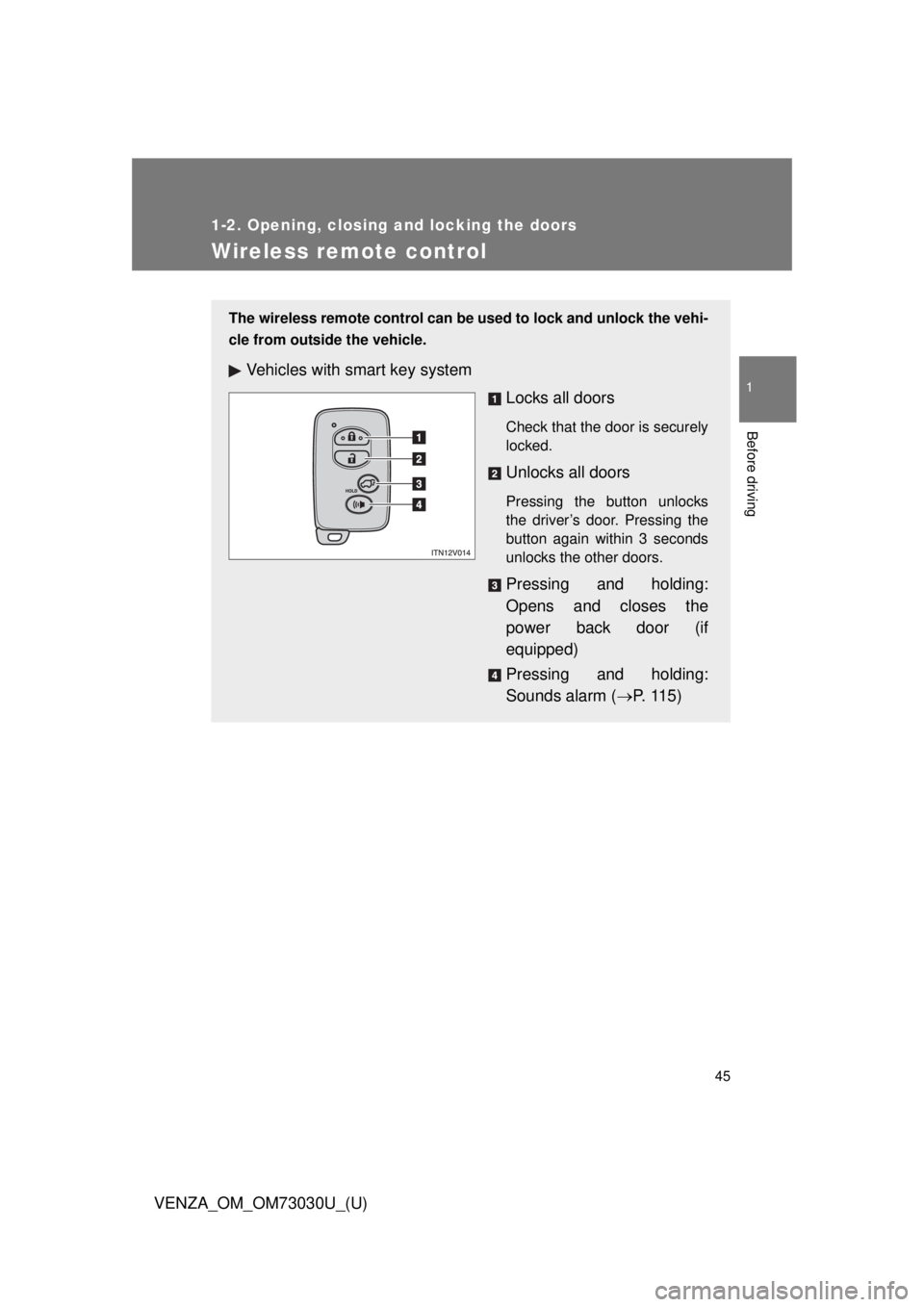 TOYOTA VENZA 2016  Owners Manual 45 1
1-2. Opening, closing and locking the doors
Before driving
VENZA_OM_OM73030U_(U) Wireless remote control The wireless remote control can be  used to lock and unlock the vehi-
cle from outside the