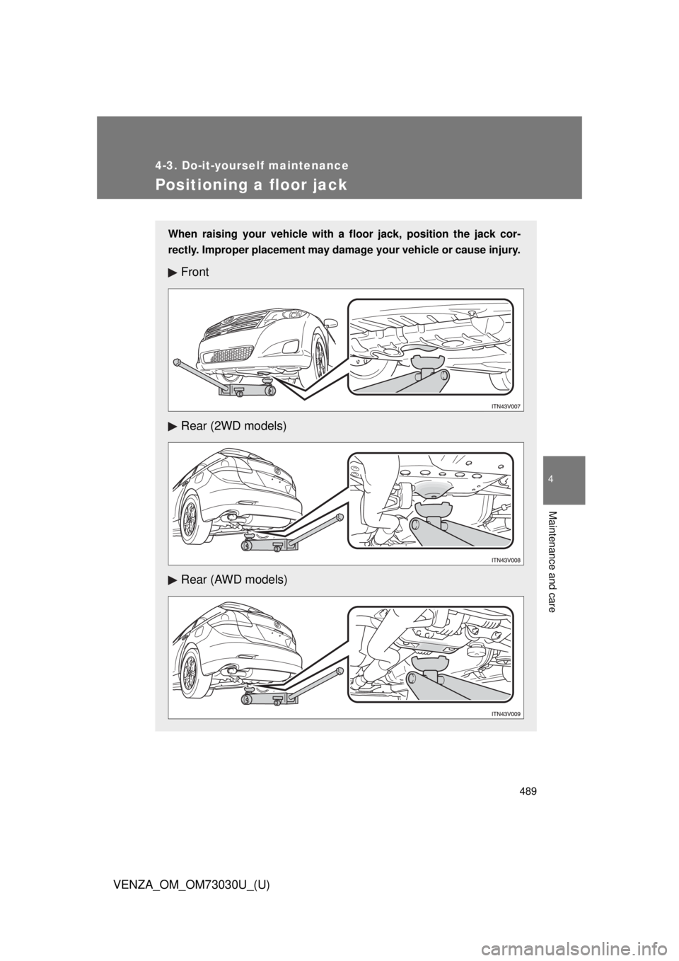 TOYOTA VENZA 2016  Owners Manual 4894-3. Do-it-yourself maintenance
4
Maintenance and care
VENZA_OM_OM73030U_(U) Positioning a floor jack When raising your vehicle with a floor jack, position the jack cor-
rectly. Improper placement 