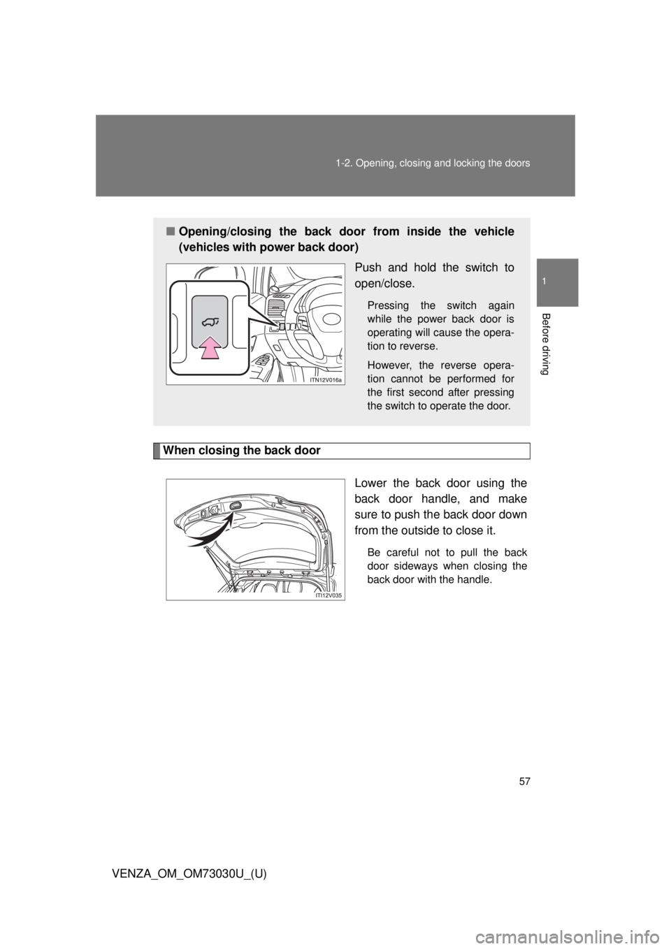 TOYOTA VENZA 2016  Owners Manual 571-2. Opening, closing and locking the doors
1
Before driving
VENZA_OM_OM73030U_(U) When closing the back door
Lower the back door using the
back door handle, and make
sure to push the back door down