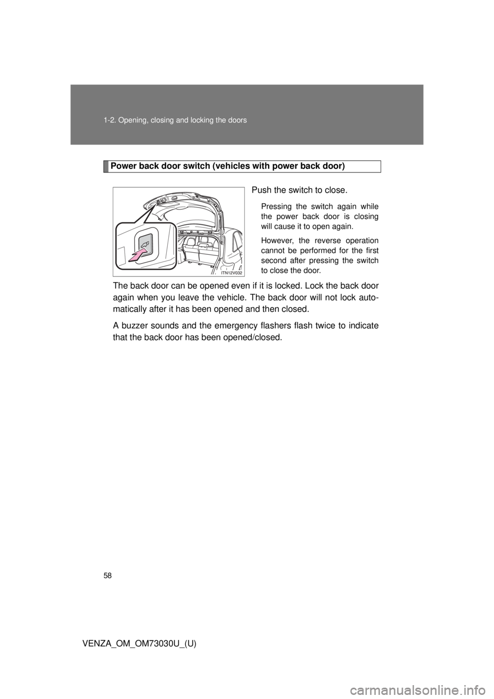 TOYOTA VENZA 2016  Owners Manual 581-2. Opening, closing and locking the doors
VENZA_OM_OM73030U_(U) Power back door switch (veh icles with power back door)
Push the switch to close. Pressing the switch again while
the power back doo