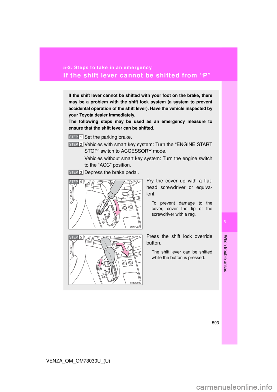 TOYOTA VENZA 2016  Owners Manual 5
When trouble arises
5935-2. Steps to take in an emergency
VENZA_OM_OM73030U_(U) If the shift lever cannot be shifted from “P” If the shift lever cannot be shifted  with your foot on  the brake, 