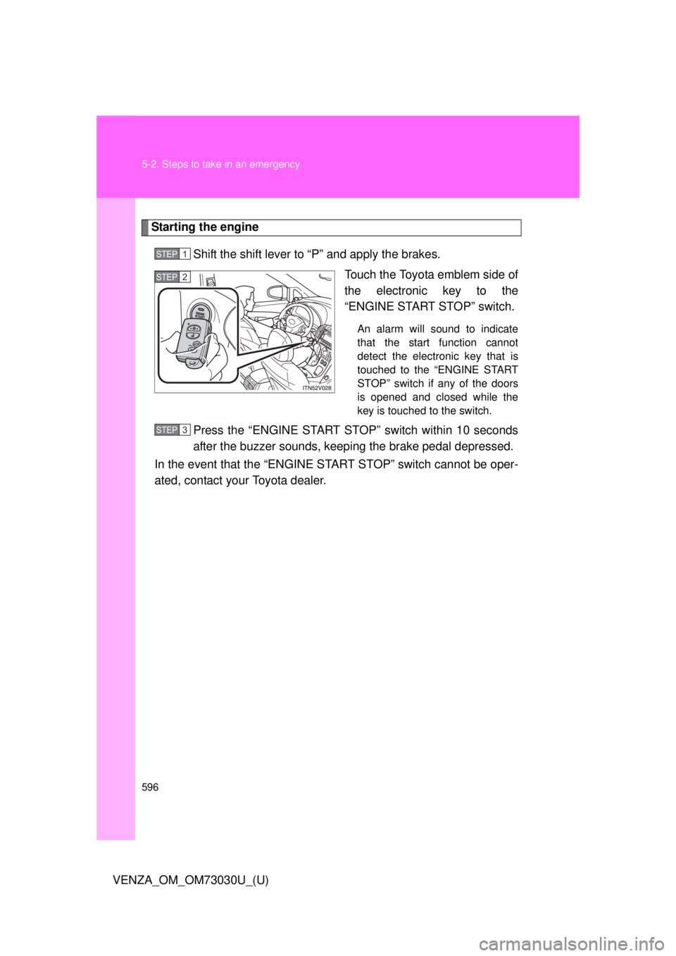 TOYOTA VENZA 2016  Owners Manual 5965-2. Steps to take in an emergency
VENZA_OM_OM73030U_(U) Starting the engine
Shift the shift lever to “P” and apply the brakes.
Touch the Toyota emblem side of
the electronic key to the
“ENGI