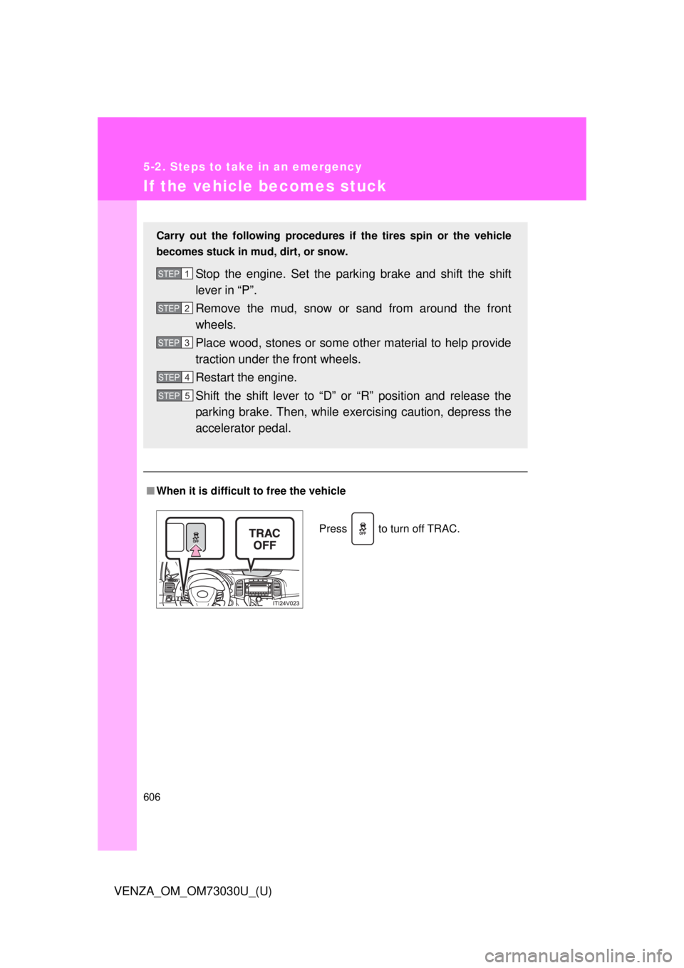 TOYOTA VENZA 2016  Owners Manual 6065-2. Steps to take in an emergency
VENZA_OM_OM73030U_(U)If the vehicle becomes stuck
■ When it is difficult to free the vehicleCarry out the following procedures  if the tires spin or the vehicle