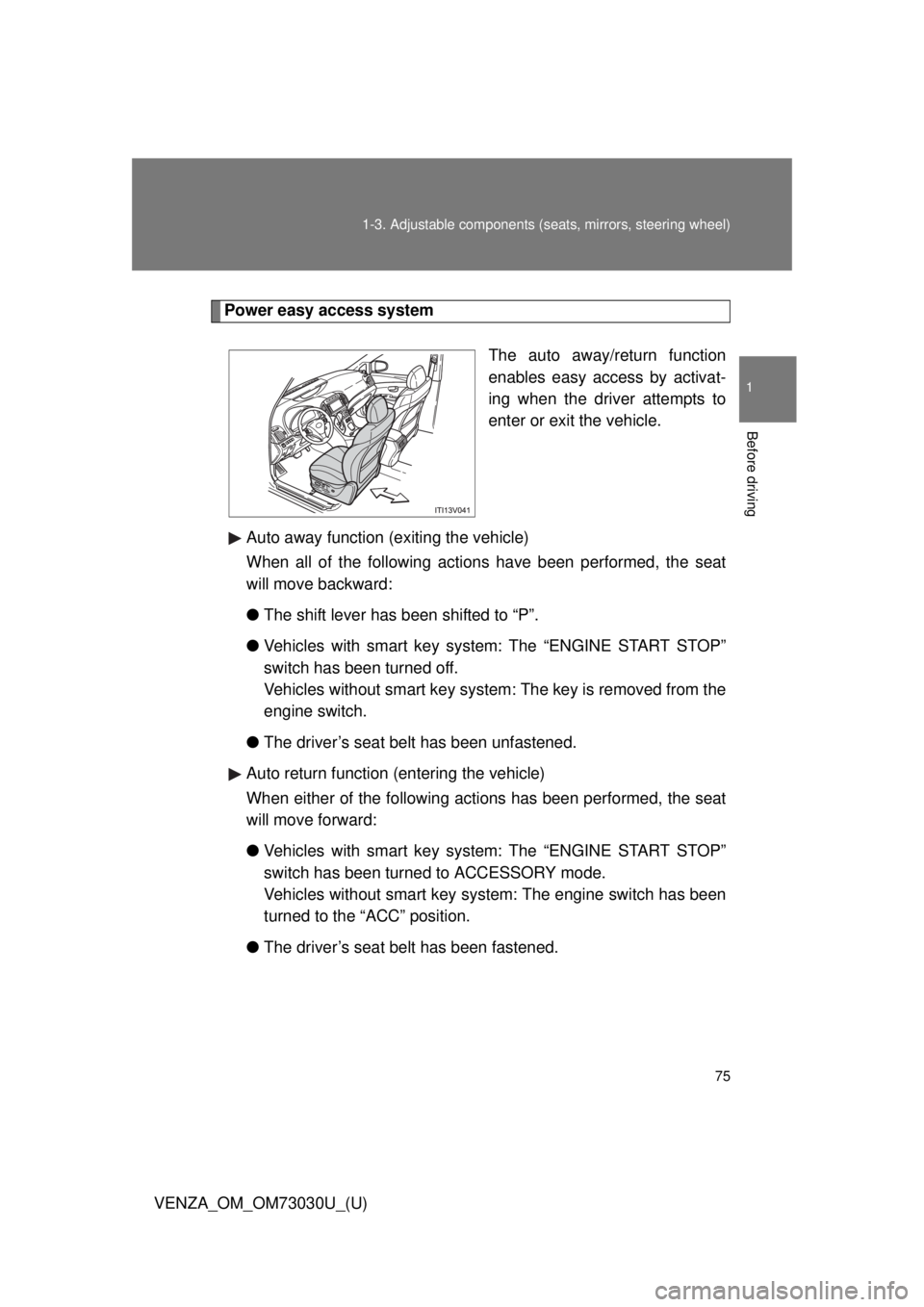 TOYOTA VENZA 2016  Owners Manual 751-3. Adjustable components (s eats, mirrors, steering wheel)
1
Before driving
VENZA_OM_OM73030U_(U) Power easy access system
The auto away/return function
enables easy access by activat-
ing when th