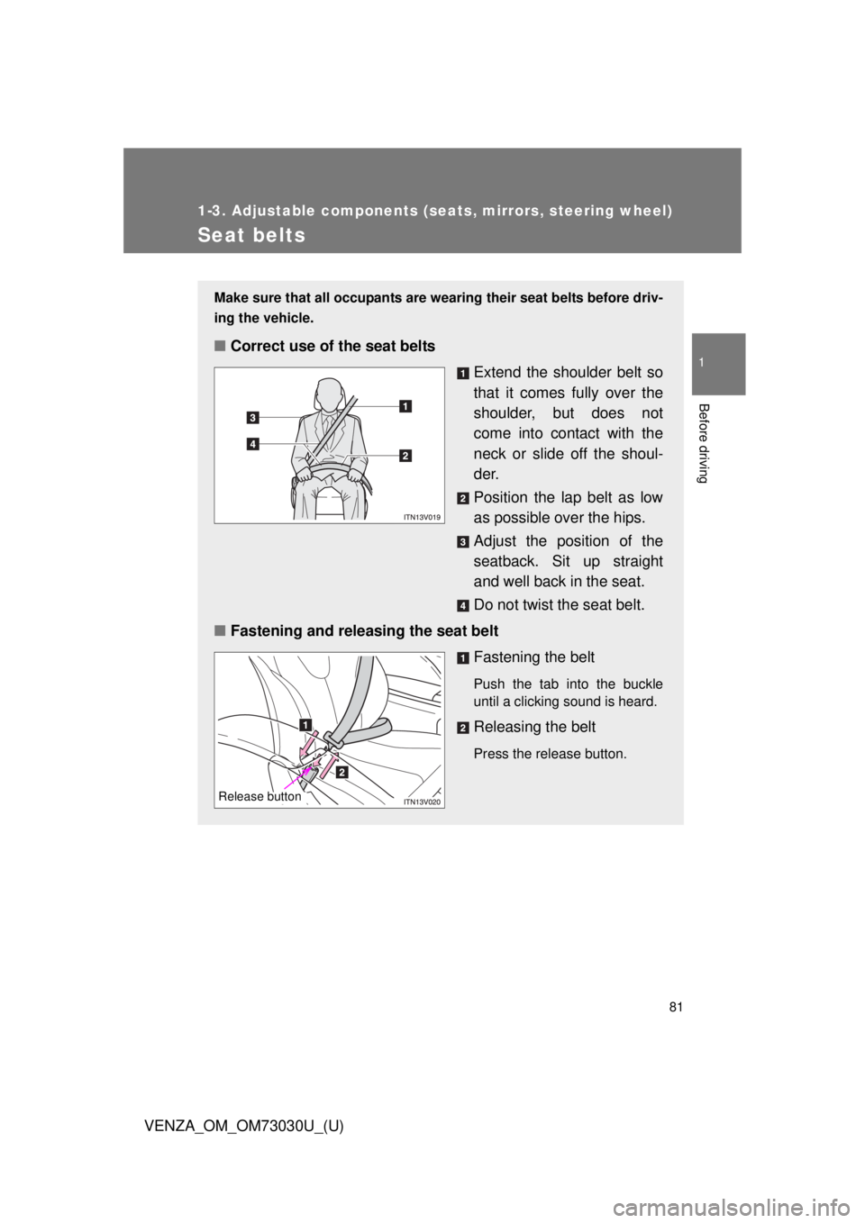 TOYOTA VENZA 2016  Owners Manual 81 1
1-3. Adjustable components (seats, mirrors, steering wheel)
Before driving
VENZA_OM_OM73030U_(U) Seat belts Make sure that all occupants are wearing their seat belts before driv-
ing the vehicle.