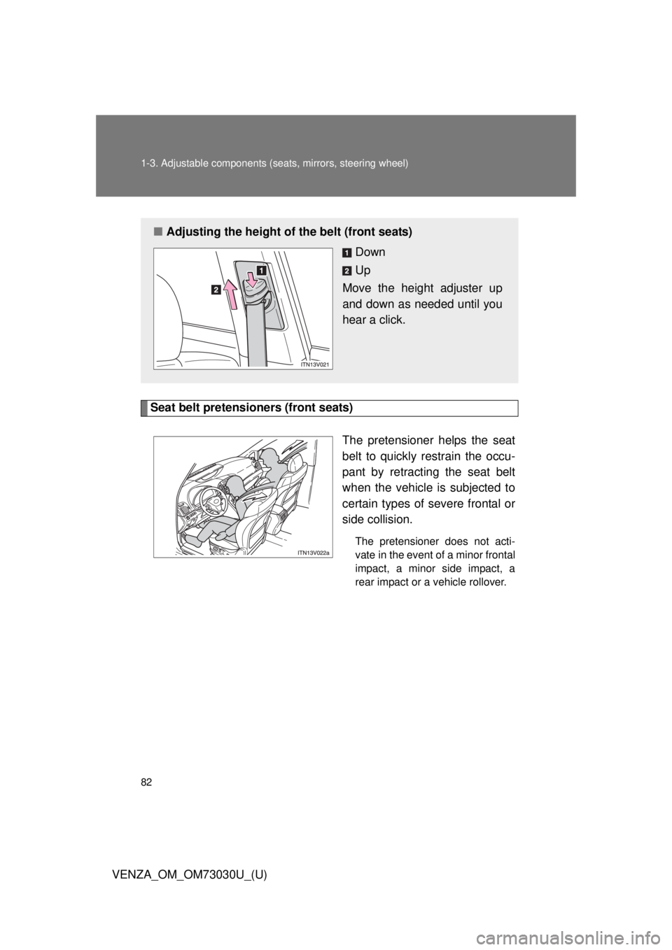 TOYOTA VENZA 2016  Owners Manual 821-3. Adjustable components (s eats, mirrors, steering wheel)
VENZA_OM_OM73030U_(U) Seat belt pretensioners (front seats)
The pretensioner helps the seat
belt to quickly restrain the occu-
pant by re