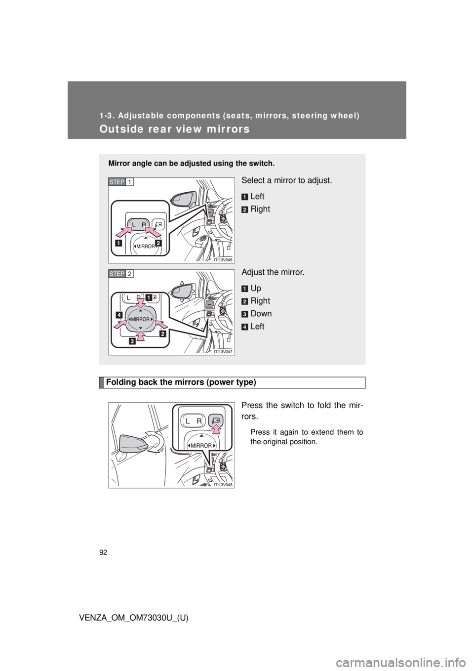 TOYOTA VENZA 2016  Owners Manual 921-3. Adjustable components (seats, mirrors, steering wheel)
VENZA_OM_OM73030U_(U)Outside rear view mirrors
Folding back the mirrors (power type)
Press the switch to fold the mir-
rors. Press it agai