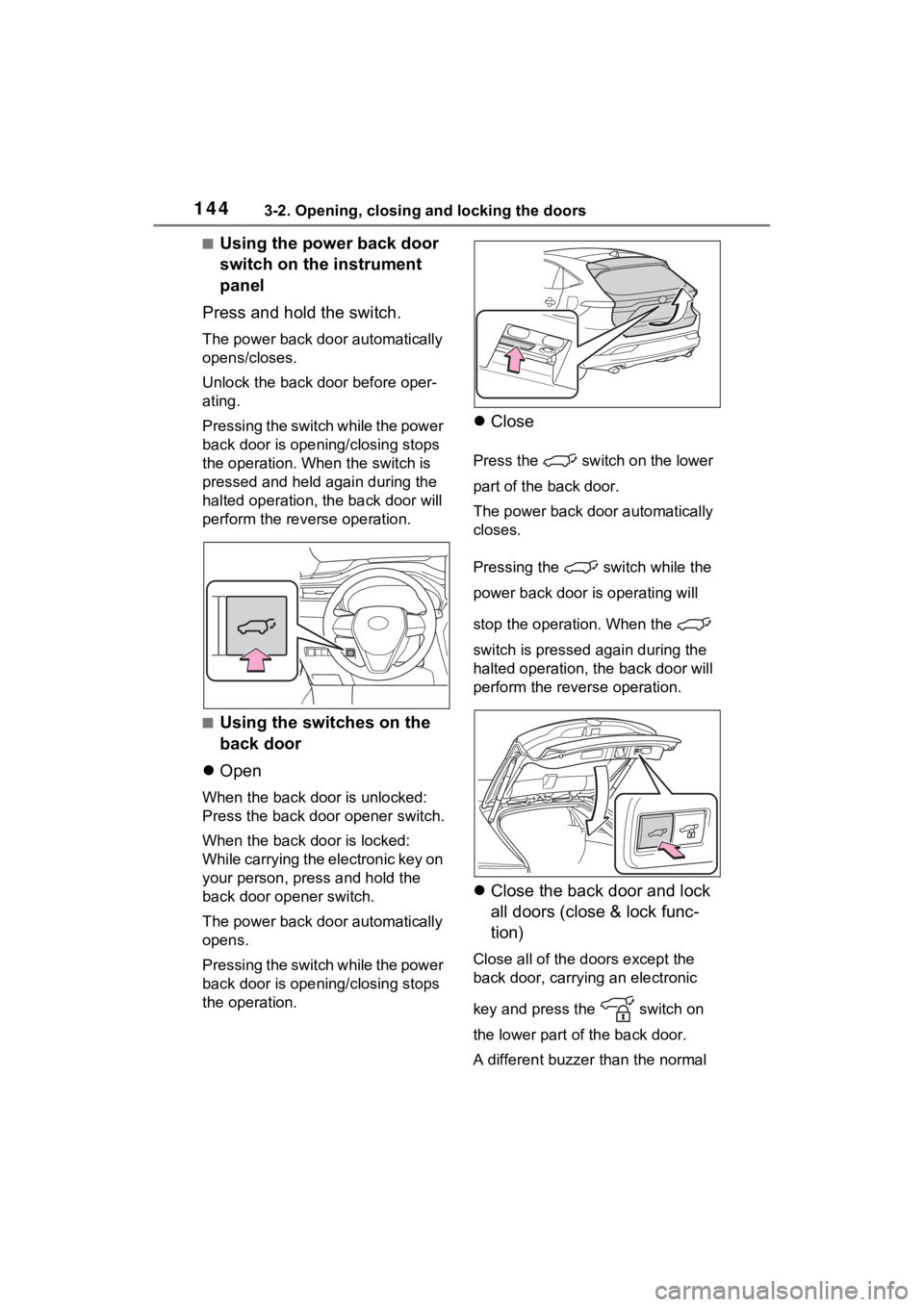 TOYOTA VENZA HYBRID 2023 Owners Manual 1443-2. Opening, closing and locking the doors
■Using the power back door
switch on the instrument
panel
Press and hold the switch.
The power back door automatically
opens/closes.
Unlock the back TOYOTA VENZA HYBRID 2023 Owners Manual 1443-2. Opening, closing and locking the doors
■Using the power back door
switch on the instrument
panel
Press and hold the switch.
The power back door automatically
opens/closes.
Unlock the back