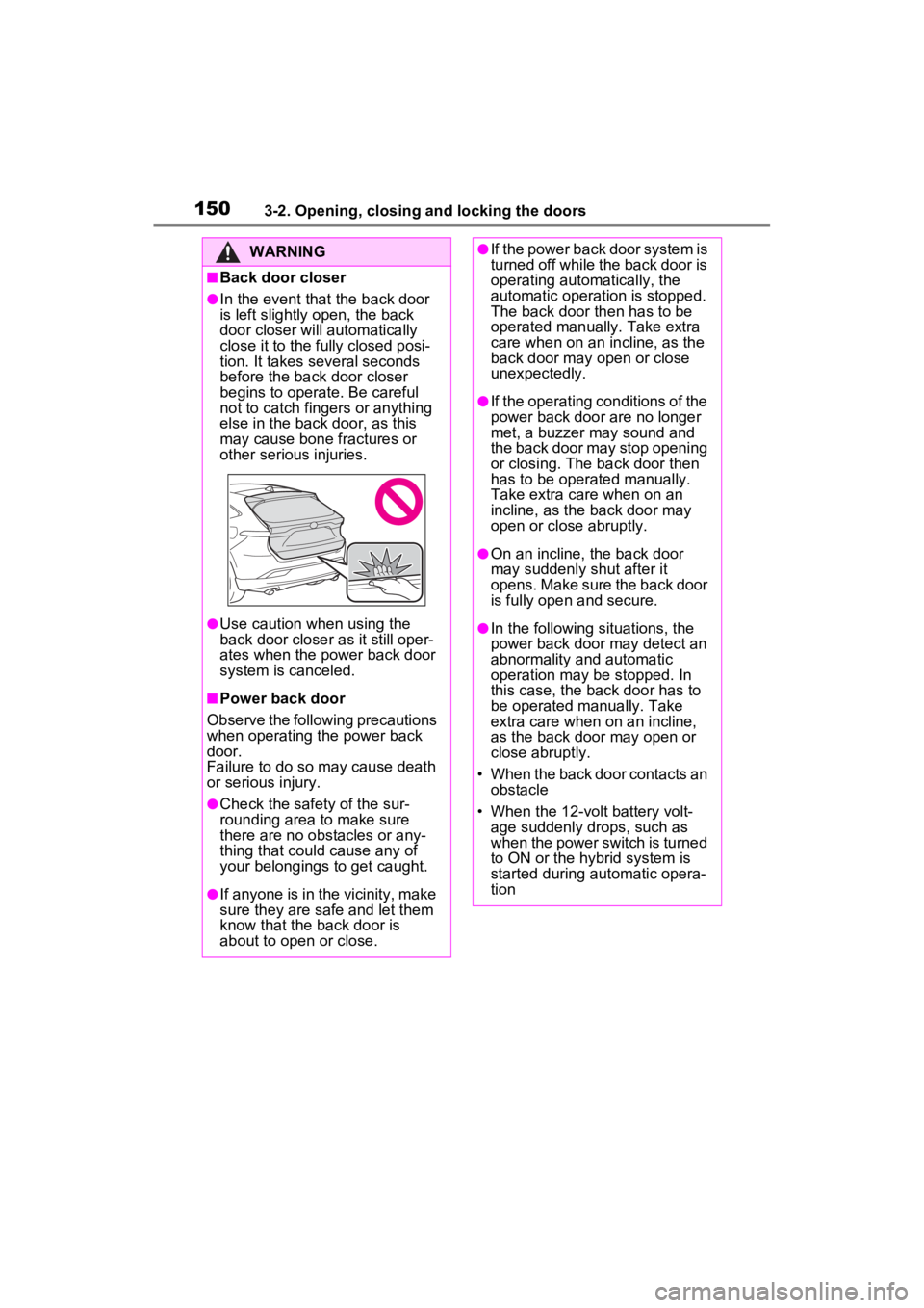 TOYOTA VENZA HYBRID 2023 Owners Manual 1503-2. Opening, closing and locking the doors
WARNING
■Back door closer
●In the event that the back door
is left slightly open, the back
door closer will automatically
close it to the fully cl TOYOTA VENZA HYBRID 2023 Owners Manual 1503-2. Opening, closing and locking the doors
WARNING
■Back door closer
●In the event that the back door
is left slightly open, the back
door closer will automatically
close it to the fully cl