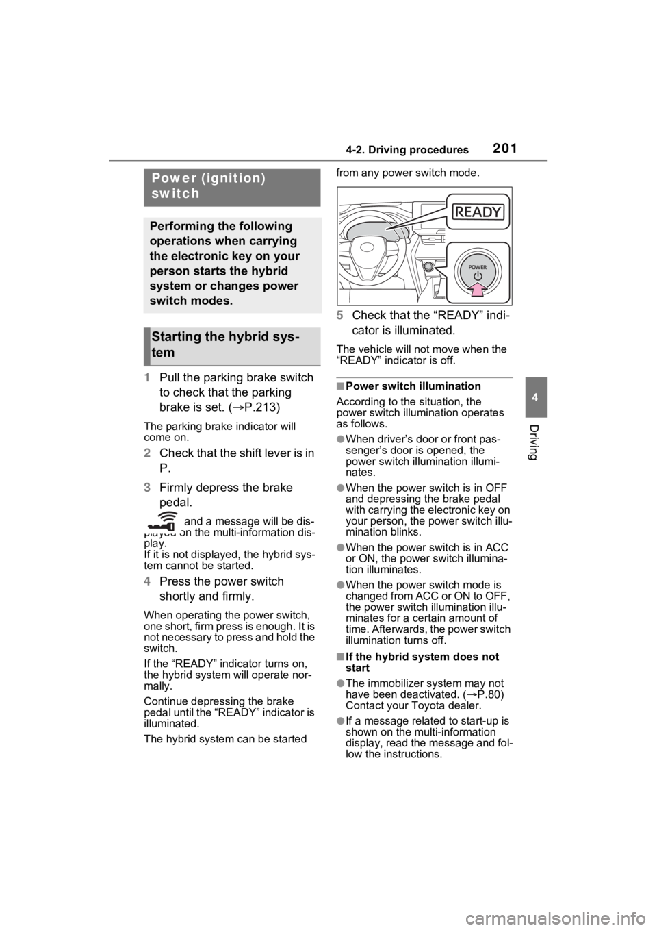 TOYOTA VENZA HYBRID 2023 Owners Manual 2014-2. Driving procedures
4
Driving
4-2.Driving procedures
1Pull the parking brake switch
to check that the parking
brake is set. ( P.213)
The parking brake indicator will
come on.
2Check that TOYOTA VENZA HYBRID 2023 Owners Manual 2014-2. Driving procedures
4
Driving
4-2.Driving procedures
1Pull the parking brake switch
to check that the parking
brake is set. ( P.213)
The parking brake indicator will
come on.
2Check that
