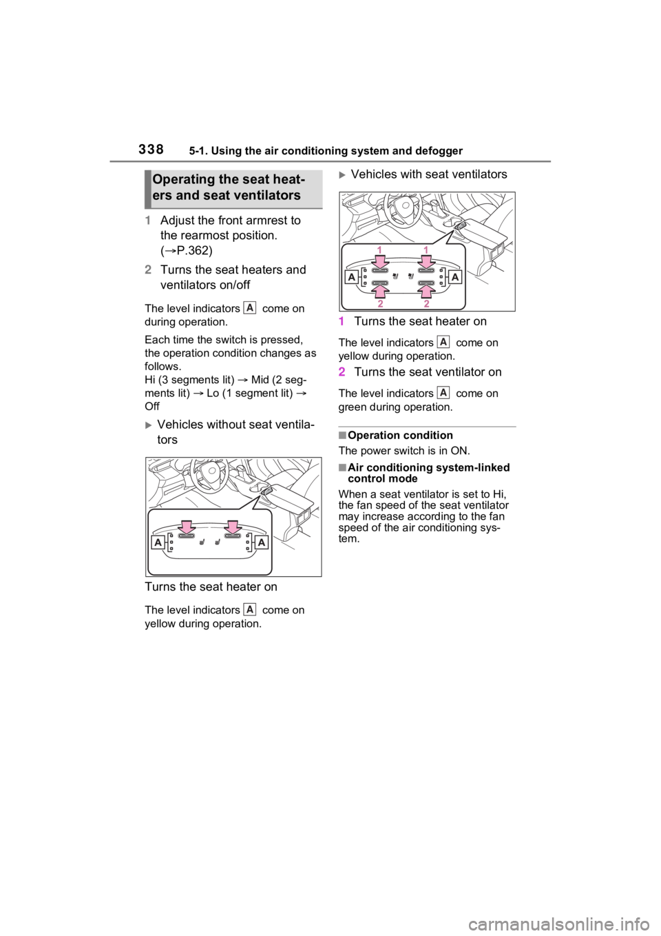 TOYOTA VENZA HYBRID 2023  Owners Manual 3385-1. Using the air conditioning system and defogger
1Adjust the front armrest to 
the rearmost position. 
( P.362)
2 Turns the seat heaters and 
ventilators on/off
The level indicators   come on