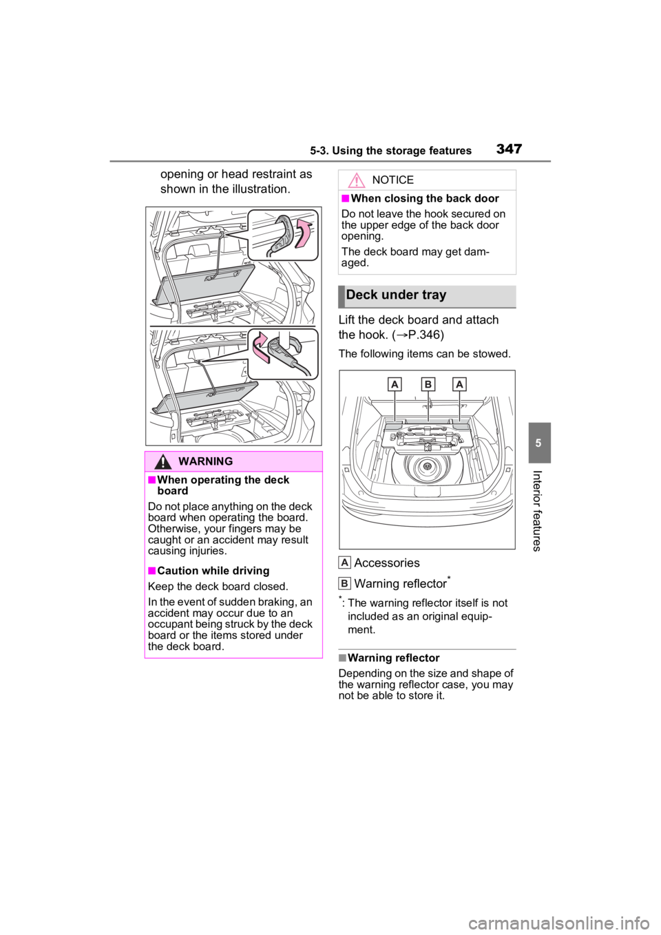 TOYOTA VENZA HYBRID 2023  Owners Manual 3475-3. Using the storage features
5
Interior features
opening or head restraint as 
shown in the illustration.Lift the deck board and attach 
the hook. (P.346)
The following items can be stowed.
A