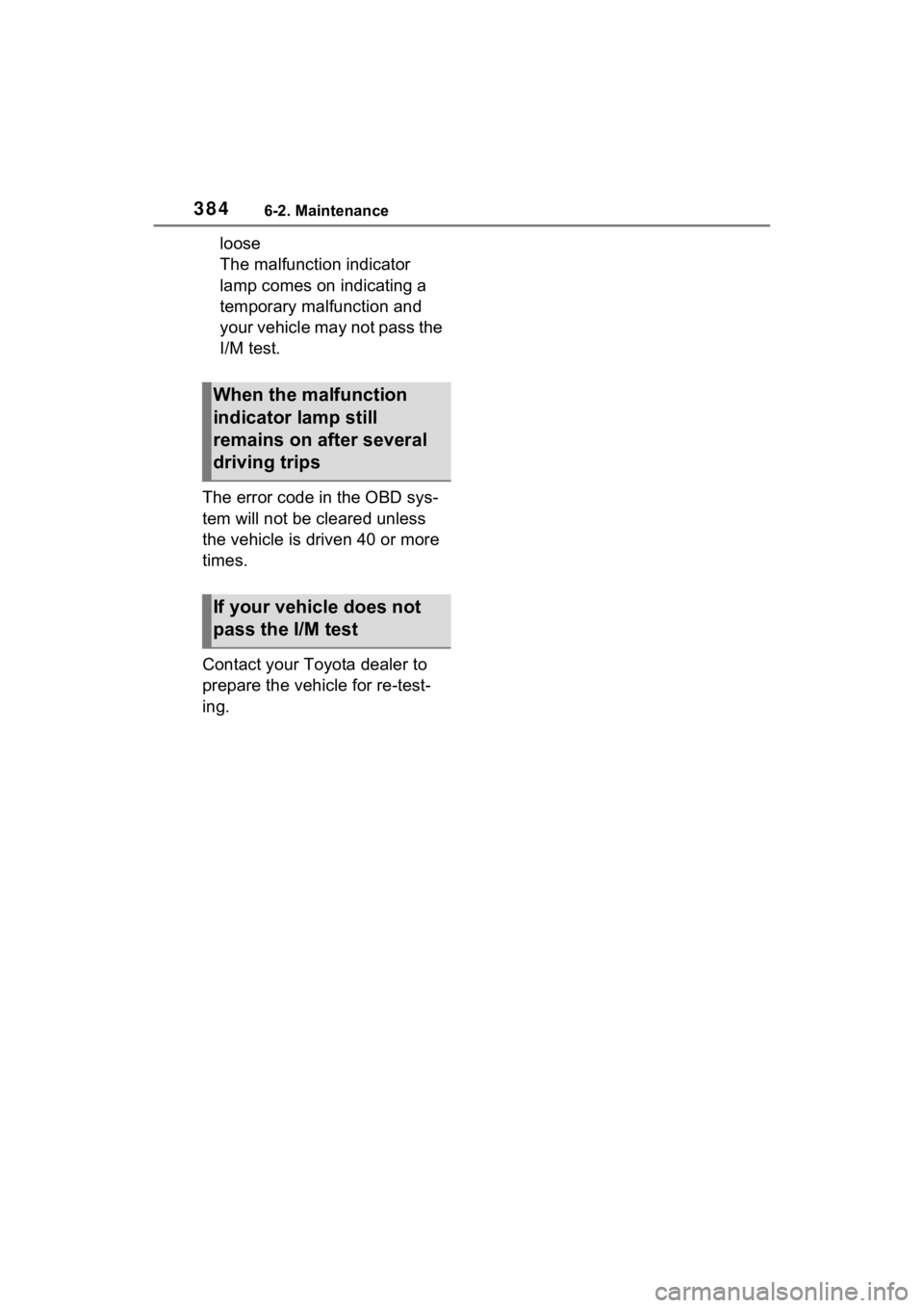 TOYOTA VENZA HYBRID 2023  Owners Manual 3846-2. Maintenance
loose
The malfunction indicator 
lamp comes on indicating a 
temporary malfunction and 
your vehicle may not pass the 
I/M test.
The error code in the OBD sys-
tem will not be clea