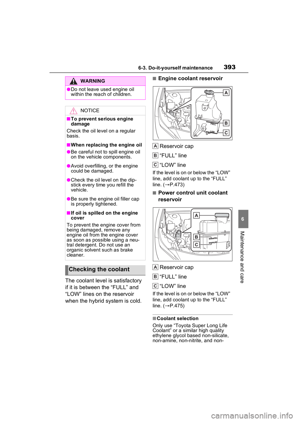 TOYOTA VENZA HYBRID 2023 Owners Manual 3936-3. Do-it-yourself maintenance
6
Maintenance and care
The coolant level is satisfactory
if it is between the “FULL” and
“LOW” lines on the reservoir
when the hybrid system is cold.
■E TOYOTA VENZA HYBRID 2023 Owners Manual 3936-3. Do-it-yourself maintenance
6
Maintenance and care
The coolant level is satisfactory
if it is between the “FULL” and
“LOW” lines on the reservoir
when the hybrid system is cold.
■E